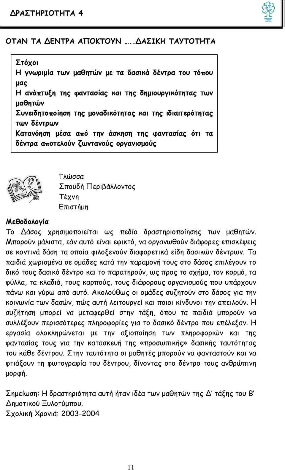 ιδιαιτερότητας των δέντρων Κατανόηση μέσα από την άσκηση της φαντασίας ότι τα δέντρα αποτελούν ζωντανούς οργανισμούς Γλώσσα Σπουδή Περιβάλλοντος Τέχνη Επιστήμη Μεθοδολογία Το άσος χρησιμοποιείται ως