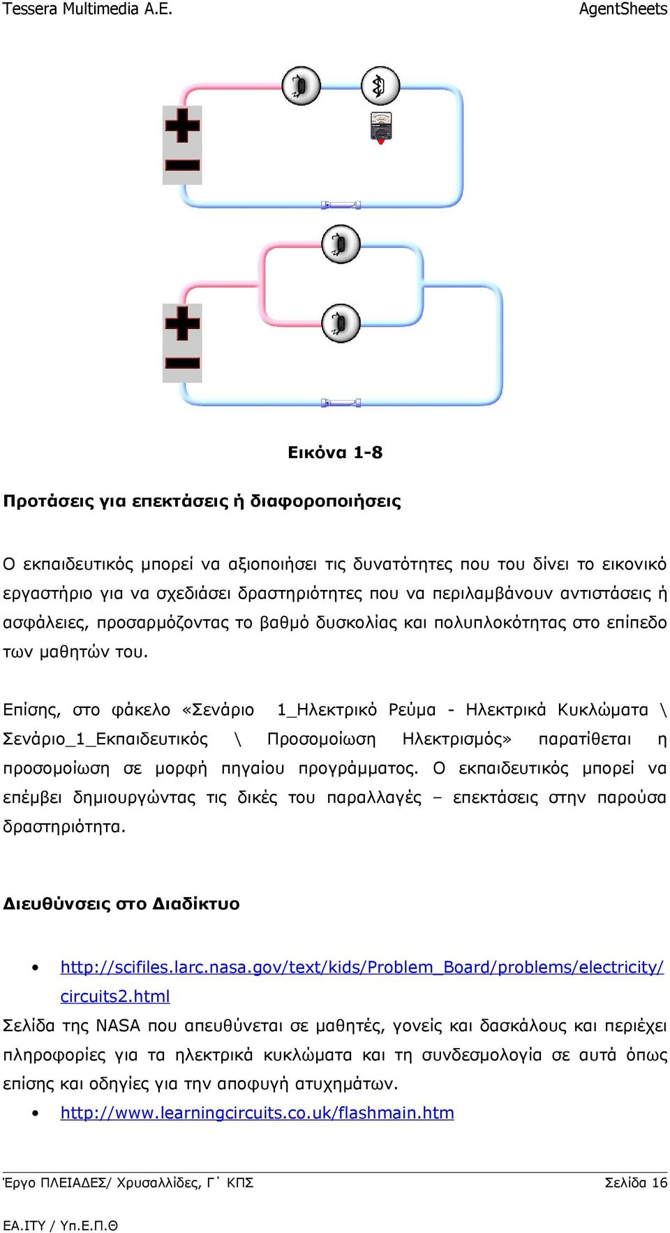 Επίσης, στο φάκελο «Σενάριο 1_Ηλεκτρικό Ρεύμα - Ηλεκτρικά Κυκλώματα \ Σενάριο_1_Εκπαιδευτικός \ Προσομοίωση Ηλεκτρισμός» παρατίθεται η προσομοίωση σε μορφή πηγαίου προγράμματος.