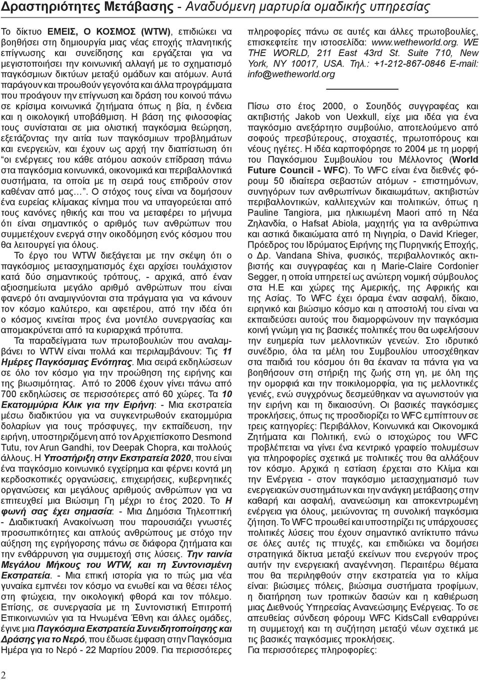 Αυτά παράγουν και προωθούν γεγονότα και άλλα προγράμματα που προάγουν την επίγνωση και δράση του κοινού πάνω σε κρίσιμα κοινωνικά ζητήματα όπως η βία, η ένδεια και η οικολογική υποβάθμιση.