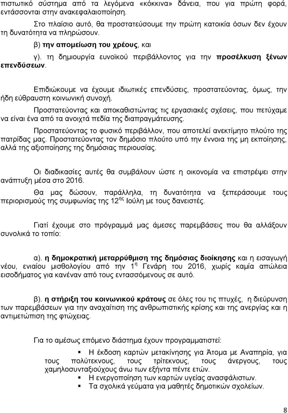 τη δημιουργία ευνοϊκού περιβάλλοντος για την προσέλκυση ξένων επενδύσεων. Επιδιώκουμε να έχουμε ιδιωτικές επενδύσεις, προστατεύοντας, όμως, την ήδη εύθραυστη κοινωνική συνοχή.