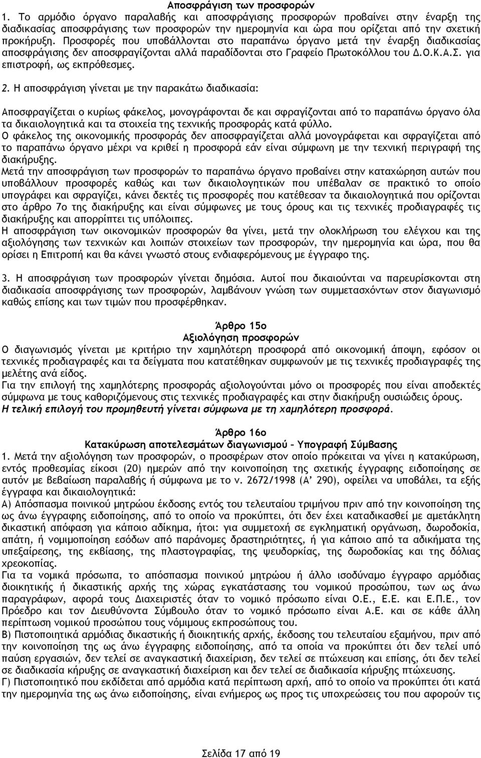 Προσφορές που υποβάλλονται στο παραπάνω όργανο μετά την έναρξη διαδικασίας αποσφράγισης δεν αποσφραγίζονται αλλά παραδίδονται στο Γραφείο Πρωτοκόλλου του Δ.Ο.Κ.Α.Σ. για επιστροφή, ως εκπρόθεσμες. 2.