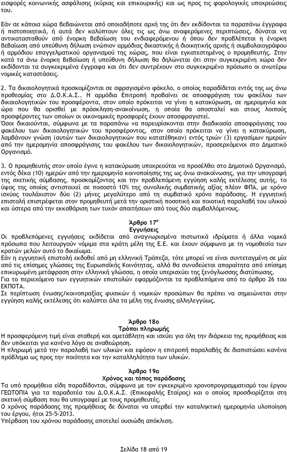 αντικατασταθούν από ένορκη βεβαίωση του ενδιαφερόμενου ή όπου δεν προβλέπεται η ένορκη βεβαίωση από υπεύθυνη δήλωση ενώπιον αρμόδιας δικαστικής ή διοικητικής αρχής ή συμβολαιογράφου ή αρμόδιου