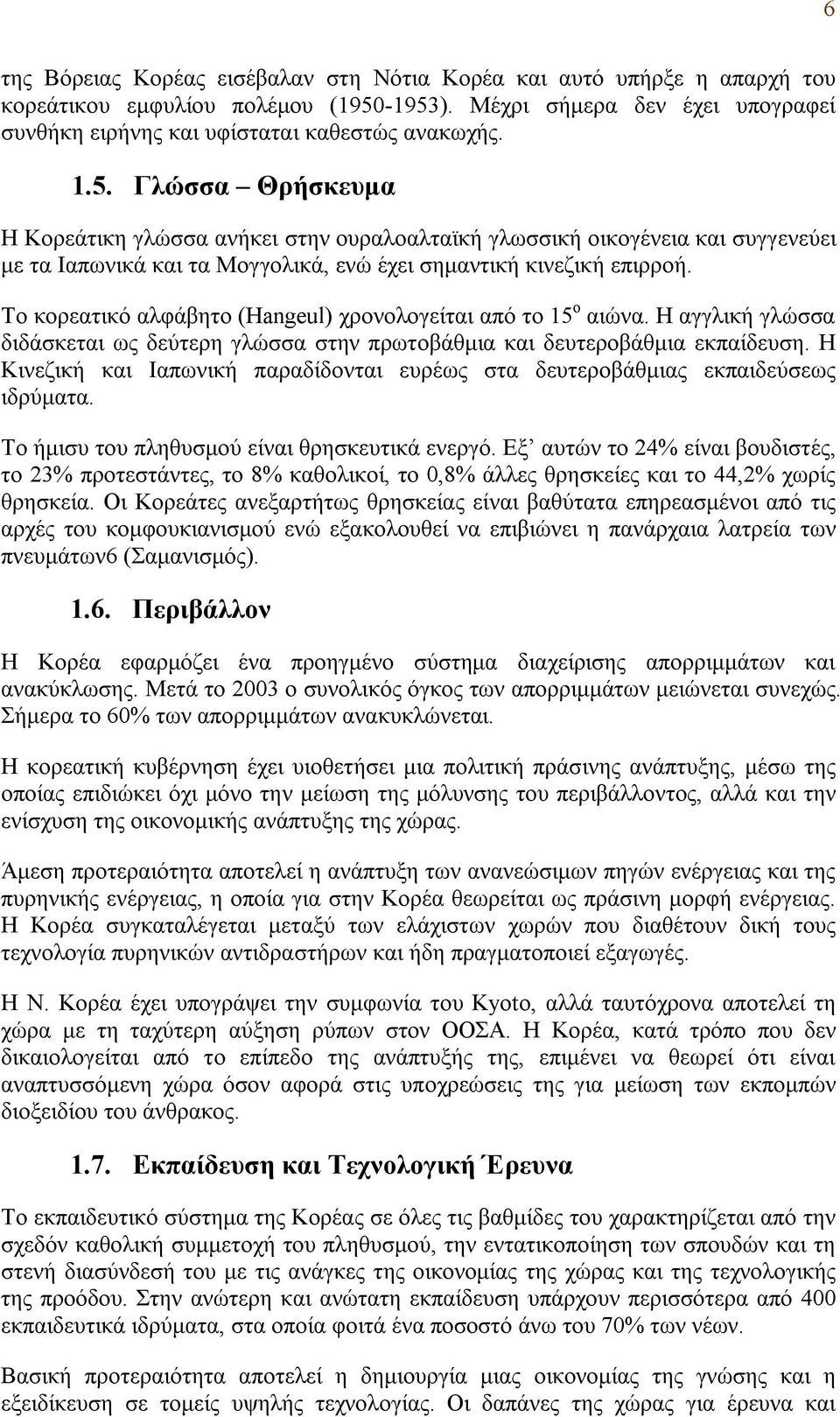 Το κορεατικό αλφάβητο (Hangeul) χρονολογείται από το 15 ο αιώνα. Η αγγλική γλώσσα διδάσκεται ως δεύτερη γλώσσα στην πρωτοβάθμια και δευτεροβάθμια εκπαίδευση.