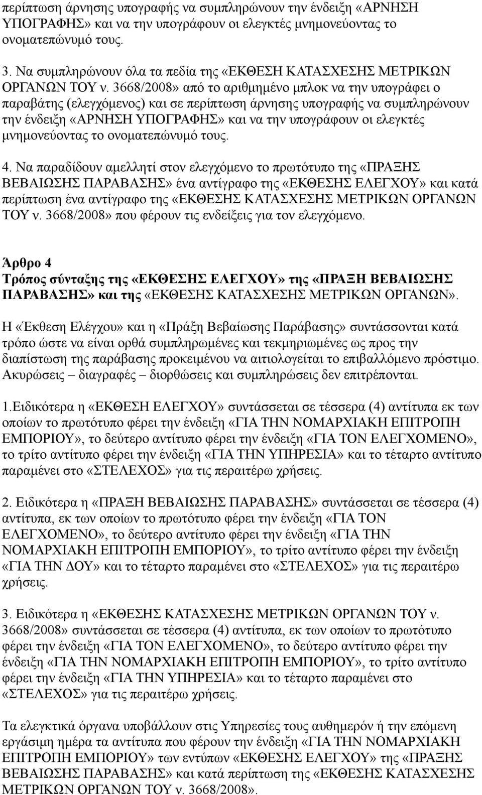 3668/2008» από το αριθμημένο μπλοκ να την υπογράφει ο παραβάτης (ελεγχόμενος) και σε περίπτωση άρνησης υπογραφής να συμπληρώνουν την ένδειξη «ΑΡΝΗΣΗ ΥΠΟΓΡΑΦΗΣ» και να την υπογράφουν οι ελεγκτές