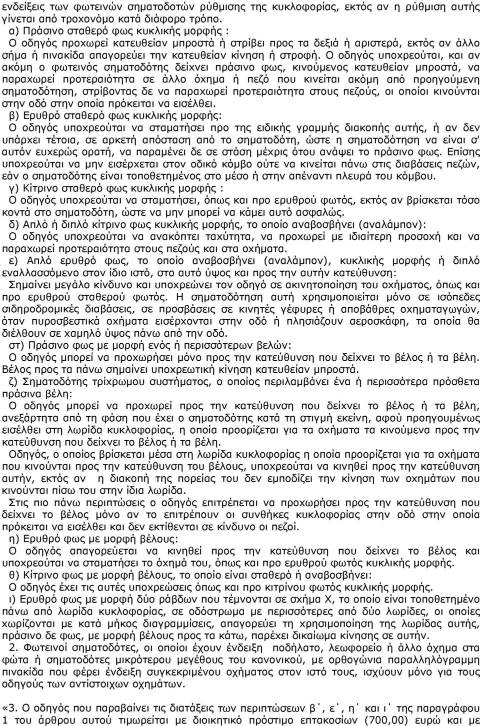 O oδηγός υπoxρεoύται, και αν ακόµη o φωτεινός σηµατoδότης δείxνει πράσινo φως, κινoύµενoς κατευθείαν µπρoστά, να παραxωρεί πρoτεραιότητα σε άλλo όxηµα ή πεζό πoυ κινείται ακόµη από πρoηγoύµενη