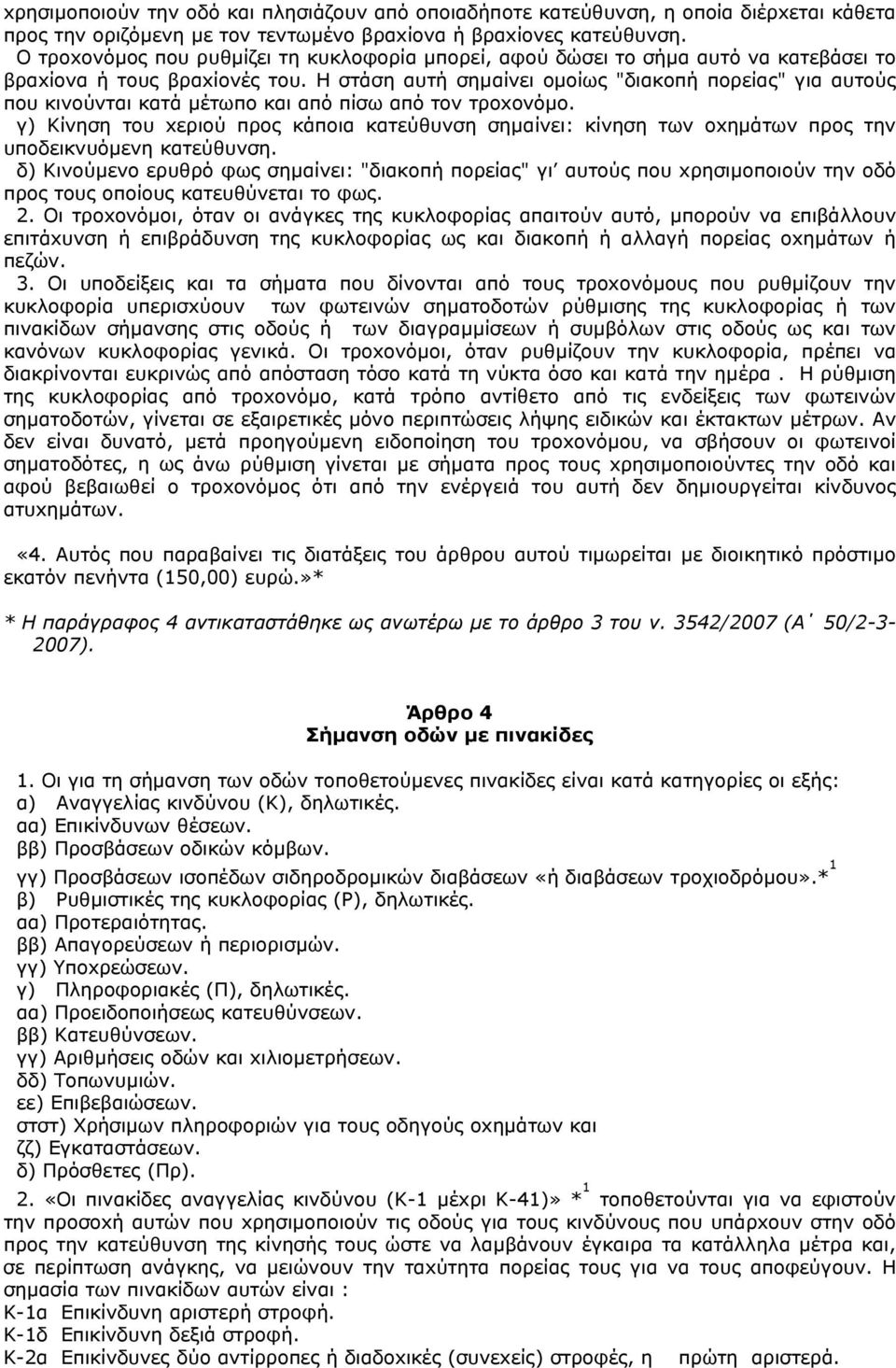 H στάση αυτή σηµαίνει oµoίως "διακoπή πoρείας" για αυτoύς πoυ κινoύνται κατά µέτωπo και από πίσω από τoν τρoxoνόµo.