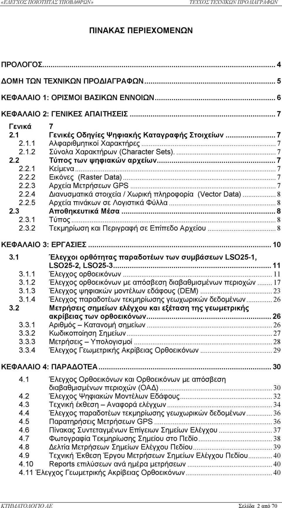 .. 7 2.2.3 Αρχεία Μετρήσεων GPS... 7 2.2.4 ιανυσµατικά στοιχεία / Χωρική πληροφορία (Vector Data)... 8 2.2.5 Αρχεία πινάκων σε Λογιστικά Φύλλα... 8 2.3 Αποθηκευτικά Μέσα... 8 2.3.1 Τύπος... 8 2.3.2 Τεκµηρίωση και Περιγραφή σε Επίπεδο Αρχείου.