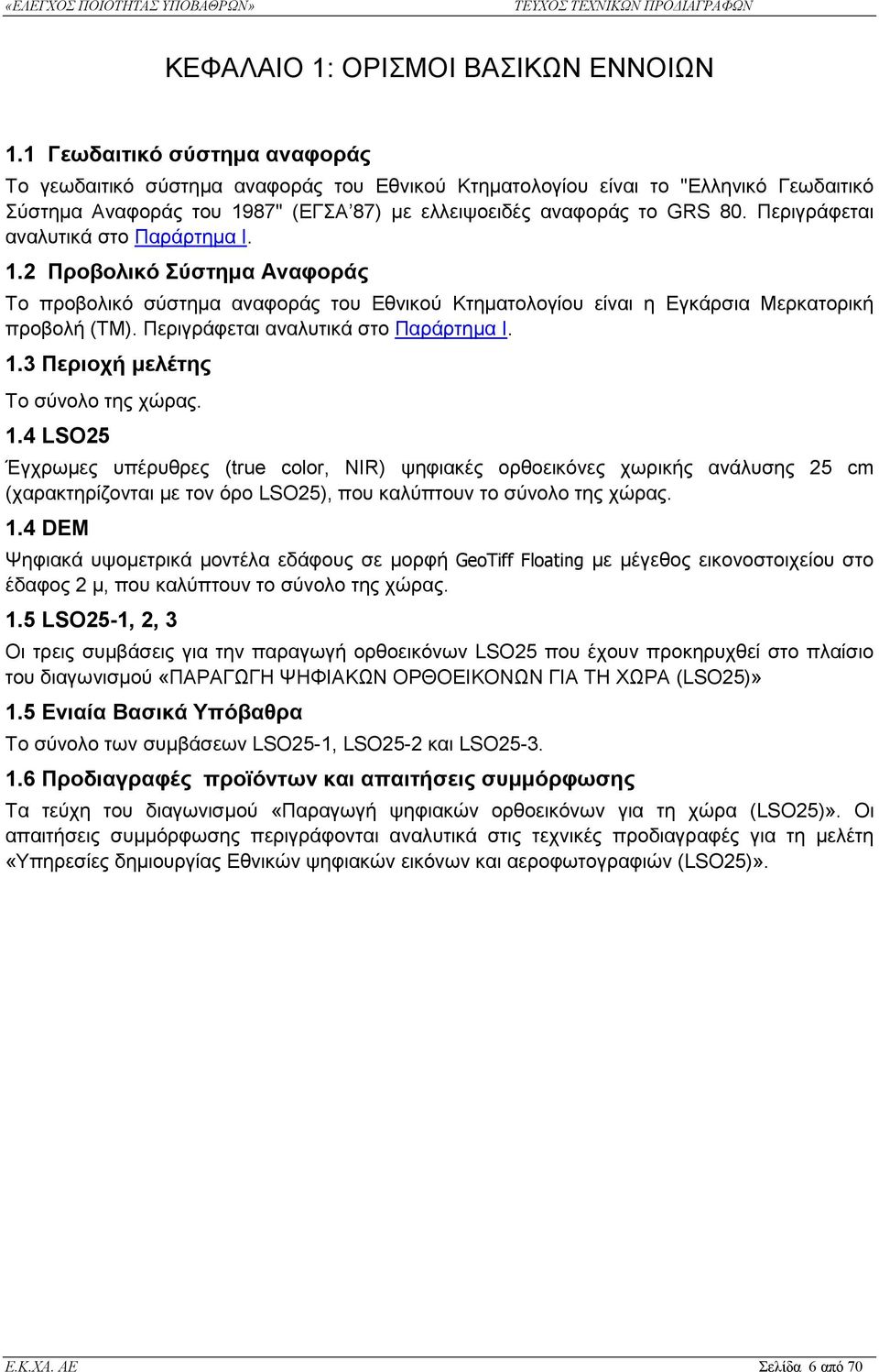 Περιγράφεται αναλυτικά στο Παράρτηµα Ι. 1.2 Προβολικό Σύστηµα Αναφοράς Το προβολικό σύστηµα αναφοράς του Εθνικού Κτηµατολογίου είναι η Εγκάρσια Μερκατορική προβολή (TM).