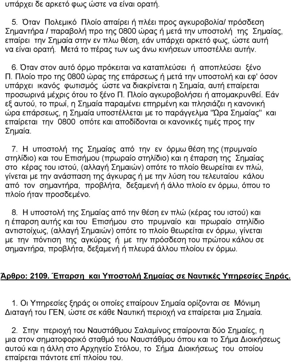 ώστε αυτή να είναι ορατή. Μετά το πέρας των ως άνω κινήσεων υποστέλλει αυτήν. 6. Όταν στον αυτό όρµο πρόκειται να καταπλεύσει ή αποπλεύσει ξένο Π.