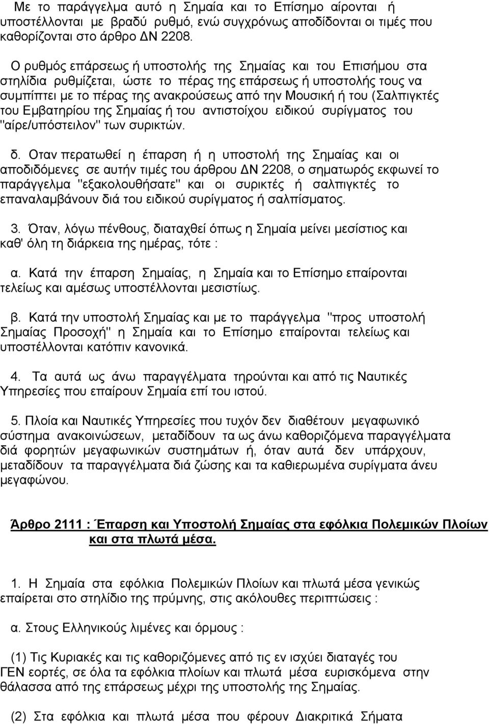 (Σαλπιγκτές του Εµβατηρίου της Σηµαίας ή του αντιστοίχου ειδικού συρίγµατος του "αίρε/υπόστειλον" των συρικτών. δ.