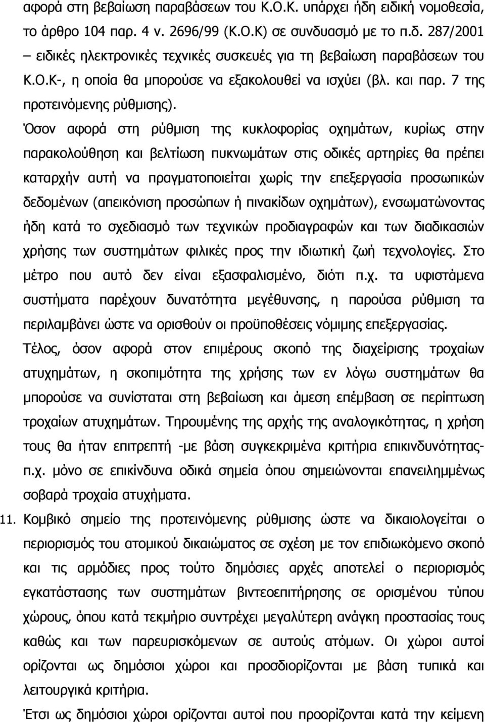 Όσον αφορά στη ρύθµιση της κυκλοφορίας οχηµάτων, κυρίως στην παρακολούθηση και βελτίωση πυκνωµάτων στις οδικές αρτηρίες θα πρέπει καταρχήν αυτή να πραγµατοποιείται χωρίς την επεξεργασία προσωπικών