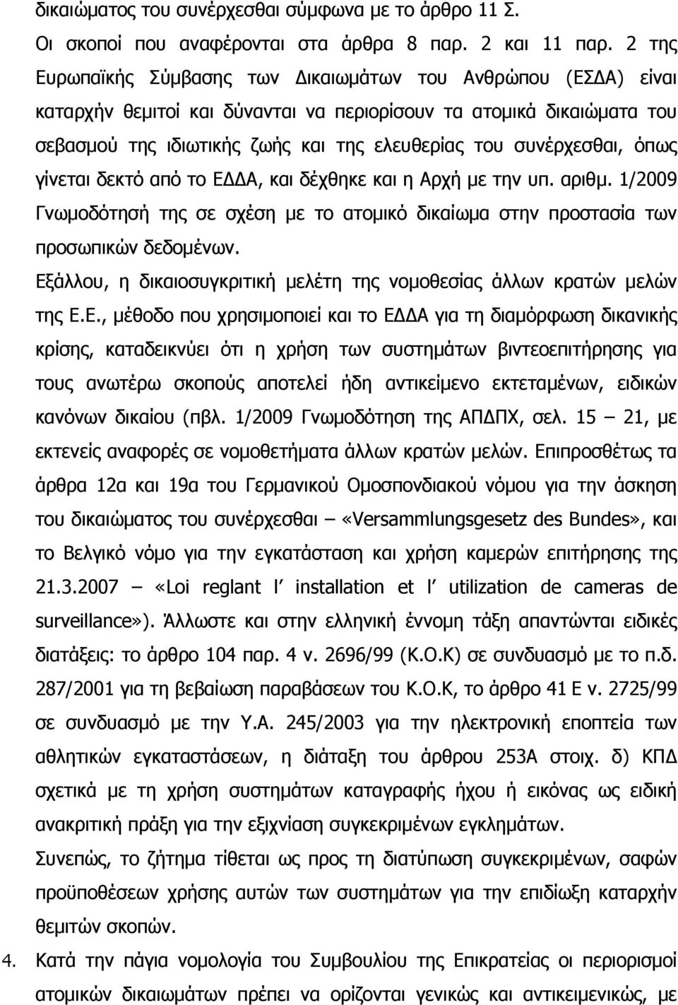 συνέρχεσθαι, όπως γίνεται δεκτό από το Ε Α, και δέχθηκε και η Αρχή µε την υπ. αριθµ. 1/2009 Γνωµοδότησή της σε σχέση µε το ατοµικό δικαίωµα στην προστασία των προσωπικών δεδοµένων.