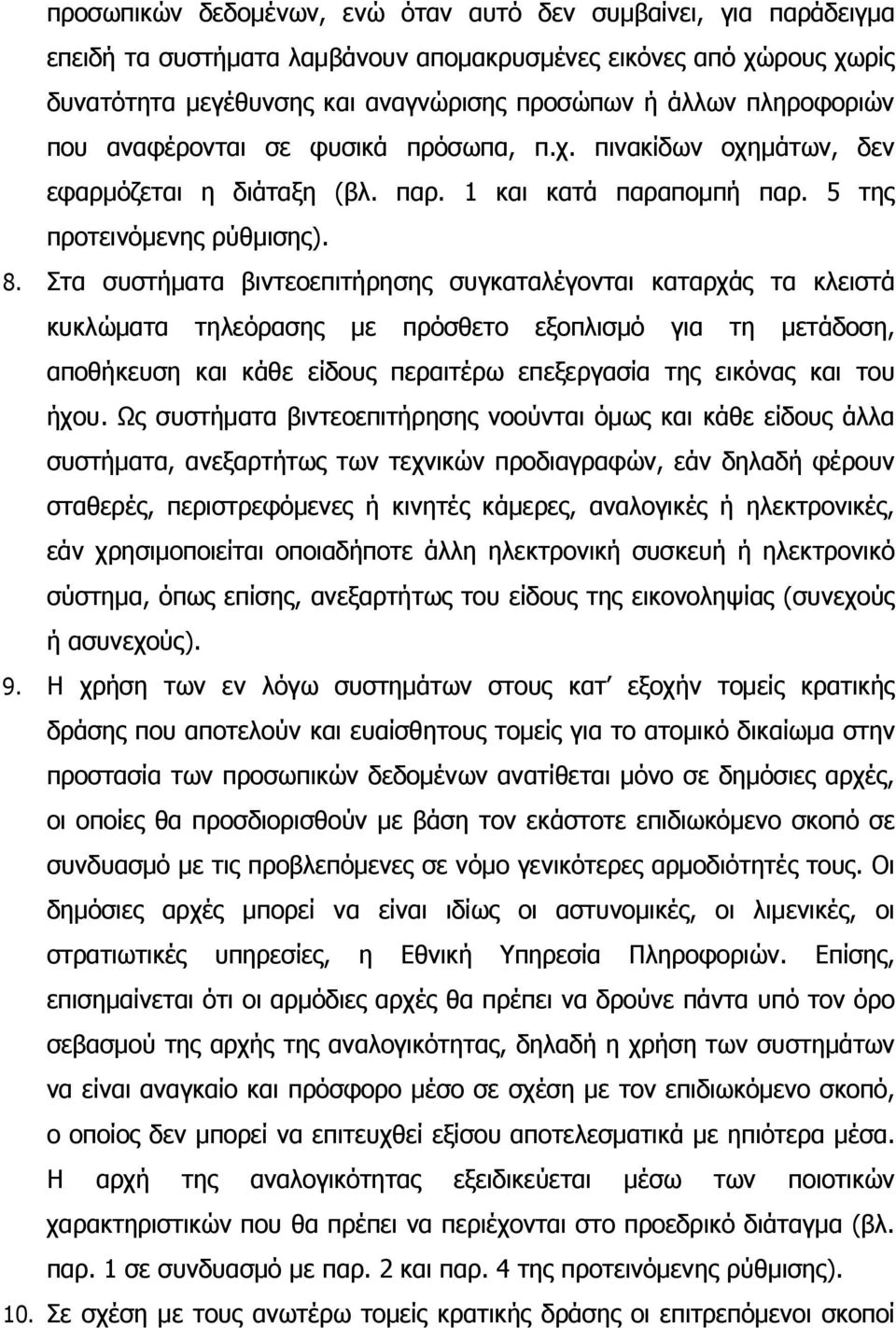 Στα συστήµατα βιντεοεπιτήρησης συγκαταλέγονται καταρχάς τα κλειστά κυκλώµατα τηλεόρασης µε πρόσθετο εξοπλισµό για τη µετάδοση, αποθήκευση και κάθε είδους περαιτέρω επεξεργασία της εικόνας και του