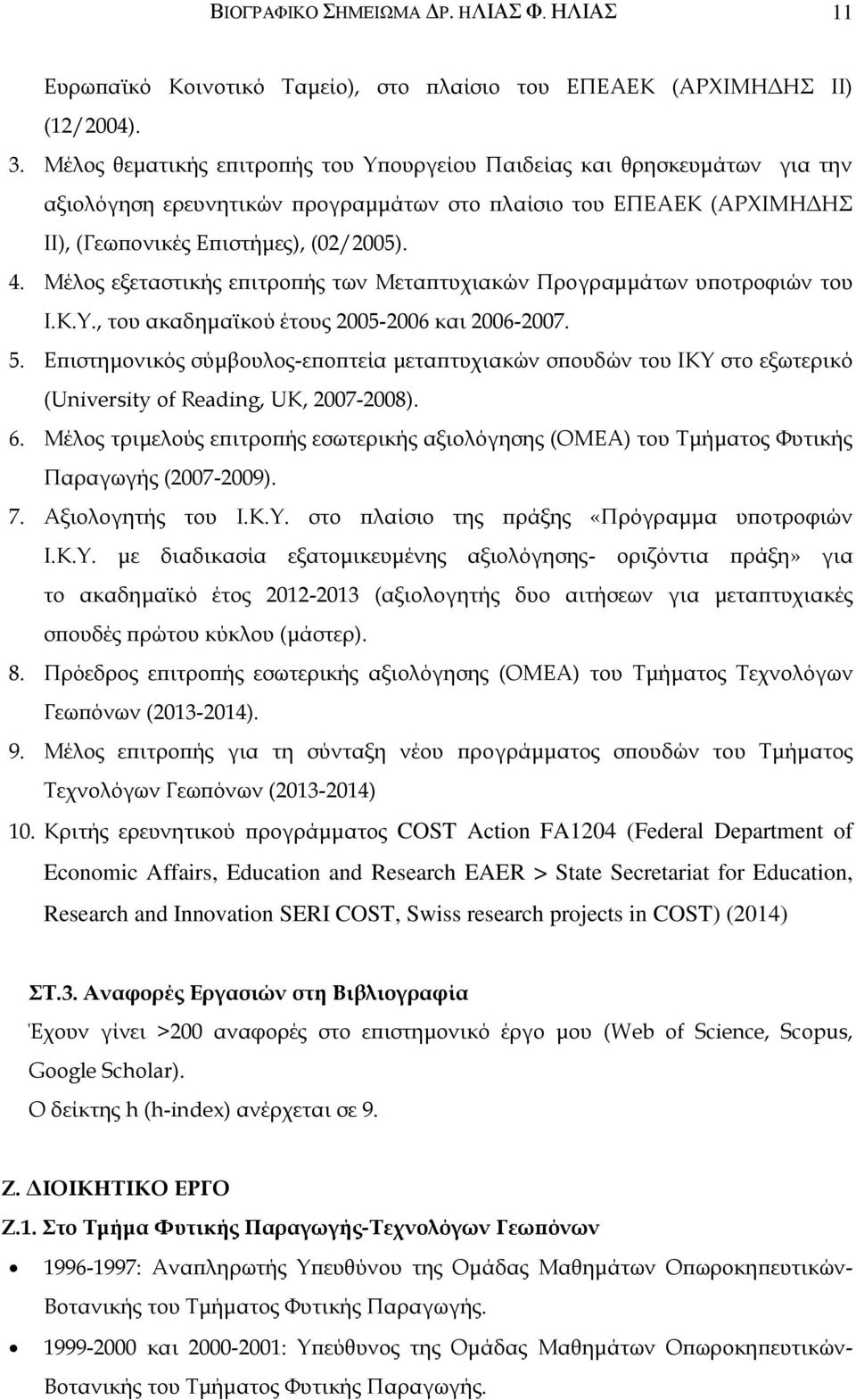 Μέλος εξεταστικής επιτροπής των Μεταπτυχιακών Προγραμμάτων υποτροφιών του Ι.Κ.Υ., του ακαδημαϊκού έτους 2005-2006 και 2006-2007. 5.