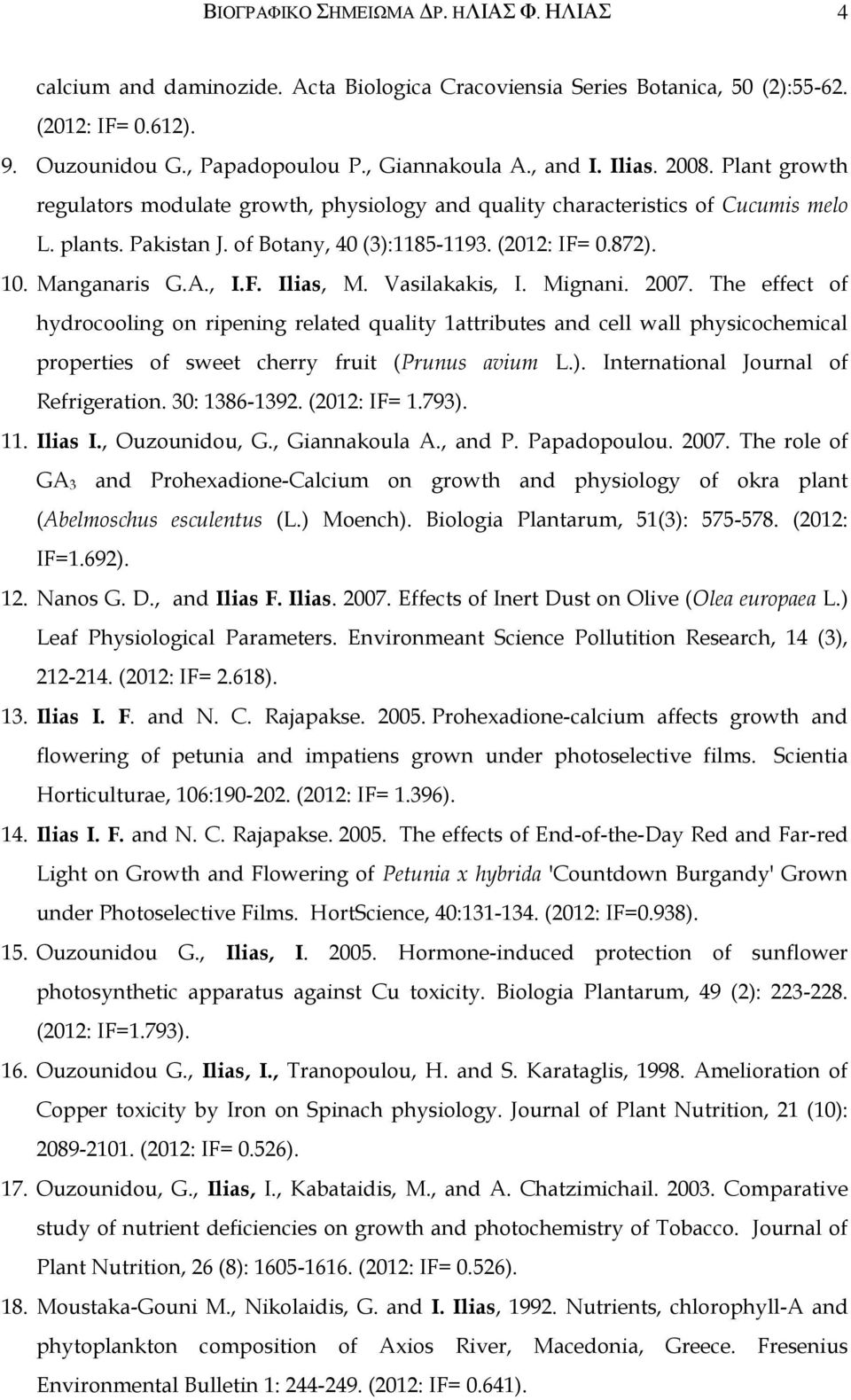 , I.F. Ilias, M. Vasilakakis, I. Mignani. 2007. The effect of hydrocooling on ripening related quality 1attributes and cell wall physicochemical properties of sweet cherry fruit (Prunus avium L.).