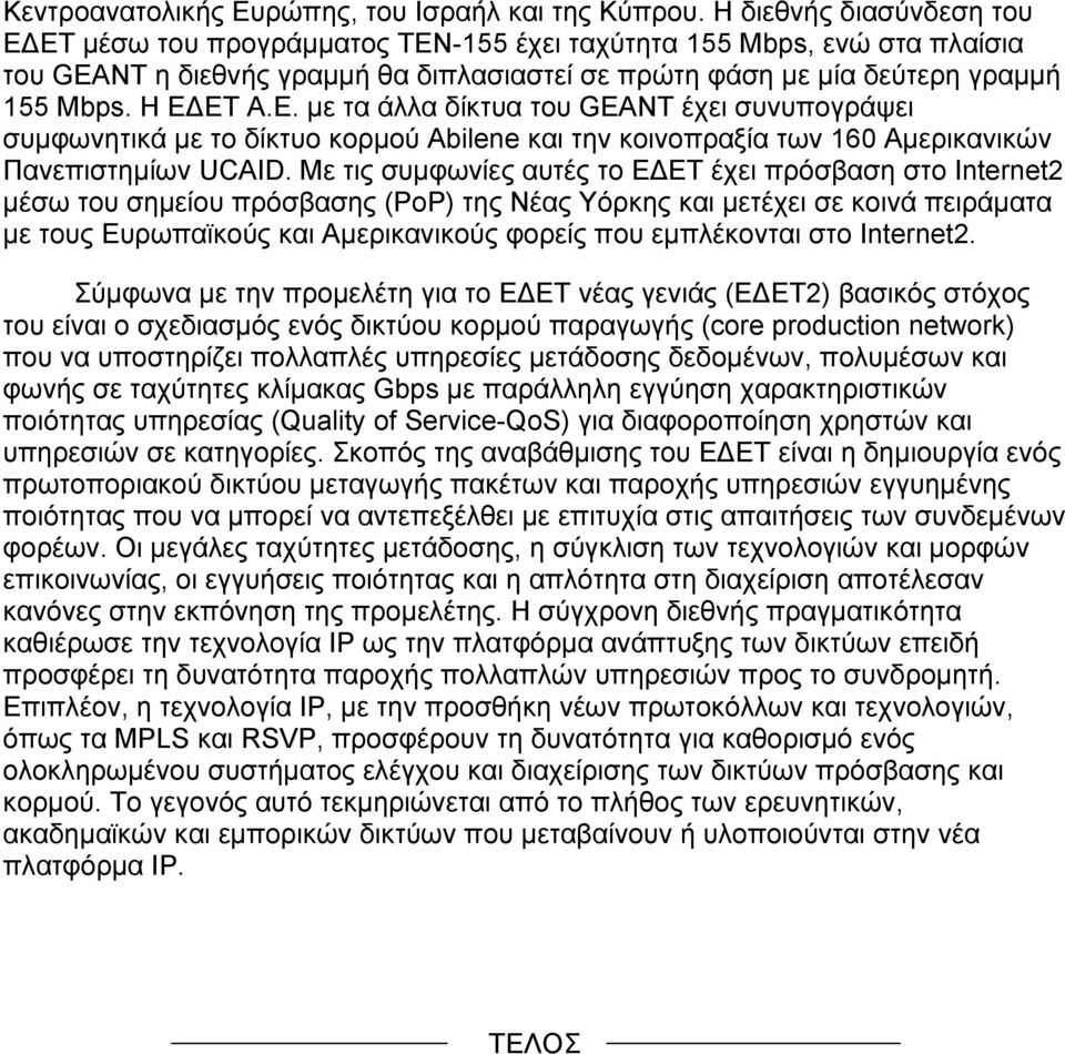 Με τις συµφωνίες αυτές το Ε ΕΤ έχει πρόσβαση στο Internet2 µέσω του σηµείου πρόσβασης (PoP) της Νέας Υόρκης και µετέχει σε κοινά πειράµατα µε τους Ευρωπαϊκούς και Αµερικανικούς φορείς που εµπλέκονται