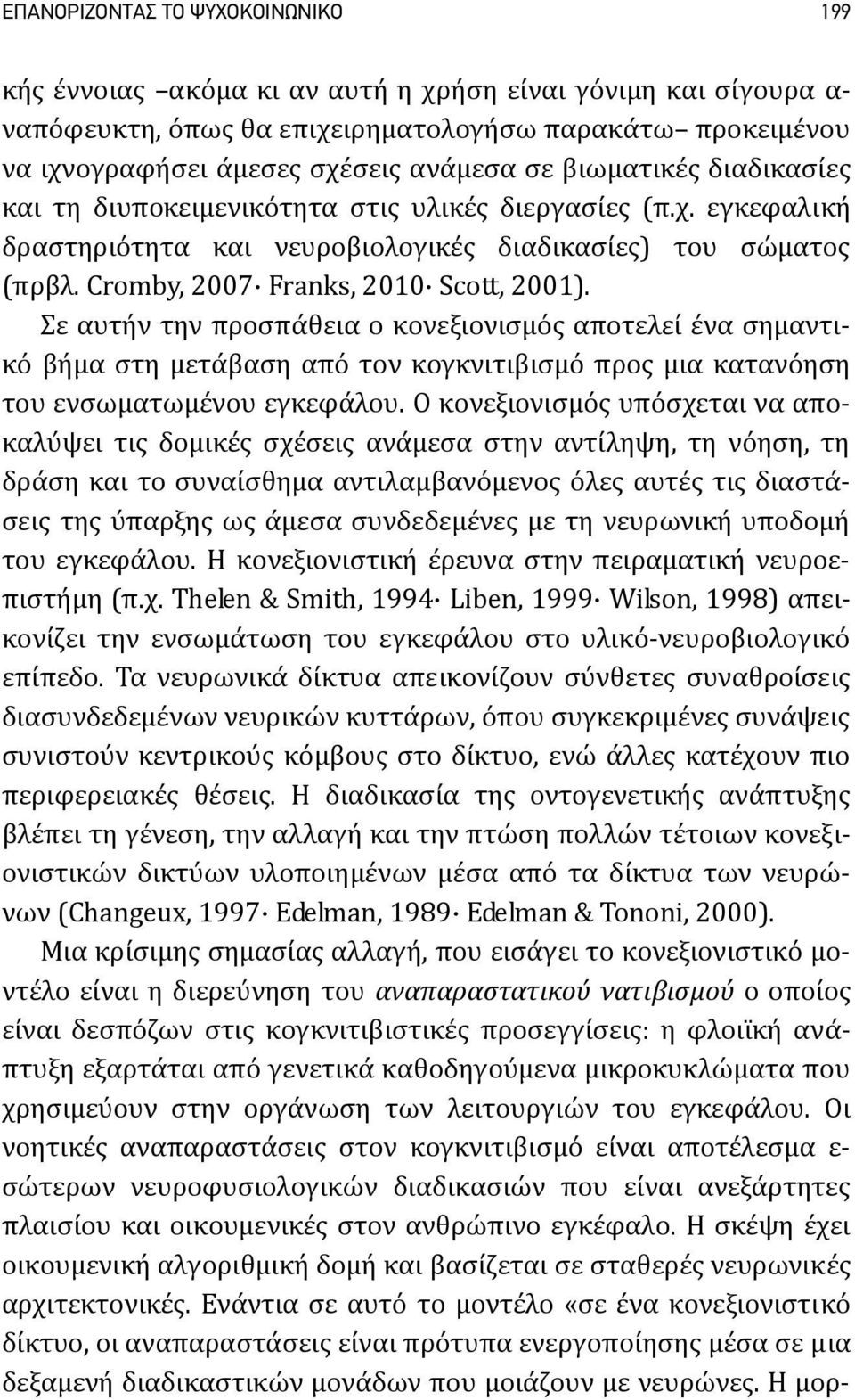 Σε αυτήν την προσπάθεια ο κονεξιονισμός αποτελεί ένα σημαντικό βήμα στη μετάβαση από τον κογκνιτιβισμό προς μια κατανόηση του ενσωματωμένου εγκεφάλου.