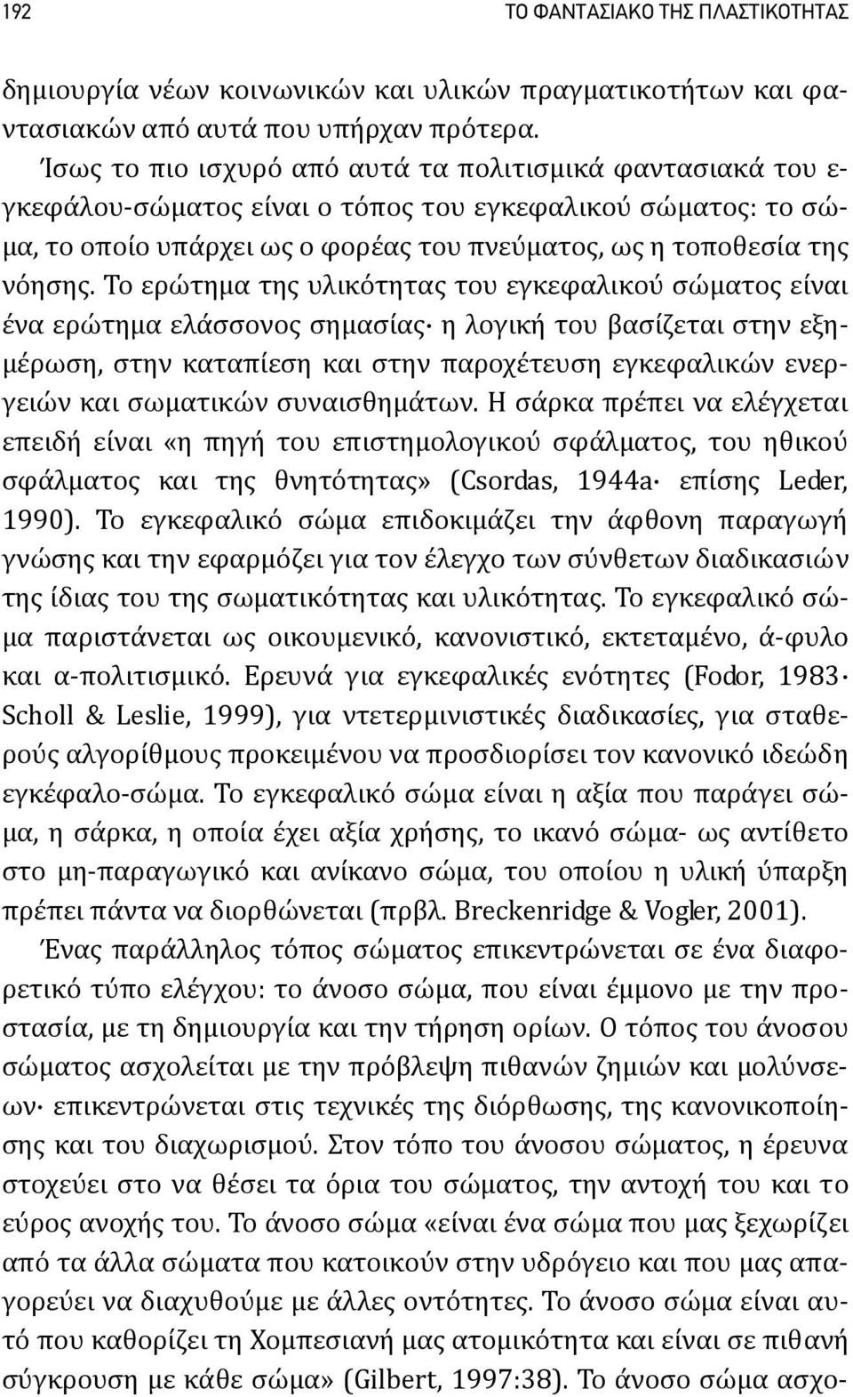 Το ερώτημα της υλικότητας του εγκεφαλικού σώματος είναι ένα ερώτημα ελάσσονος σημασίας η λογική του βασίζεται στην εξημέρωση, στην καταπίεση και στην παροχέτευση εγκεφαλικών ενεργειών και σωματικών