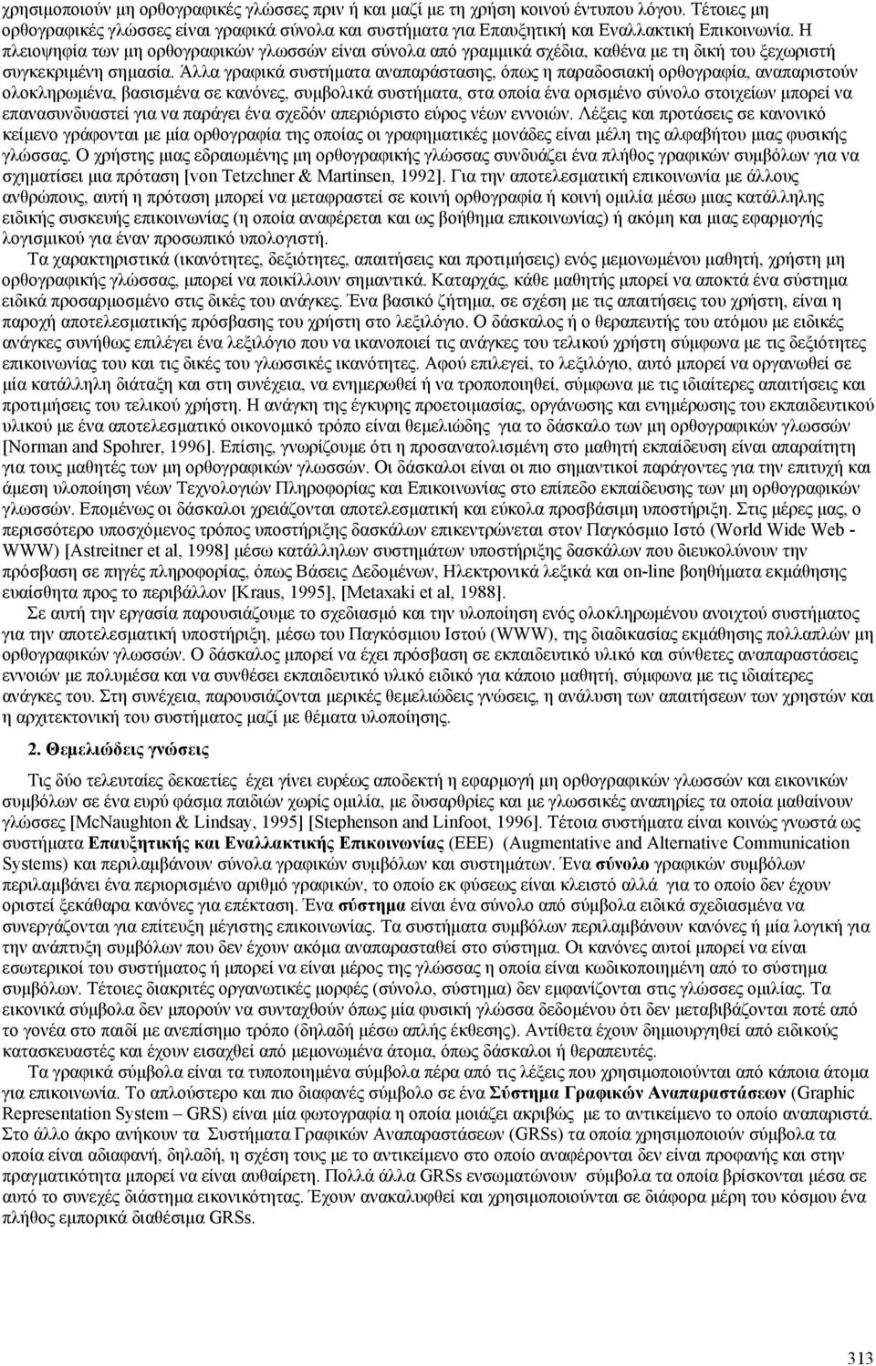 Άλλα γραφικά συστήματα αναπαράστασης, όπως η παραδοσιακή ορθογραφία, αναπαριστούν ολοκληρωμένα, βασισμένα σε κανόνες, συμβολικά συστήματα, στα οποία ένα ορισμένο σύνολο στοιχείων μπορεί να