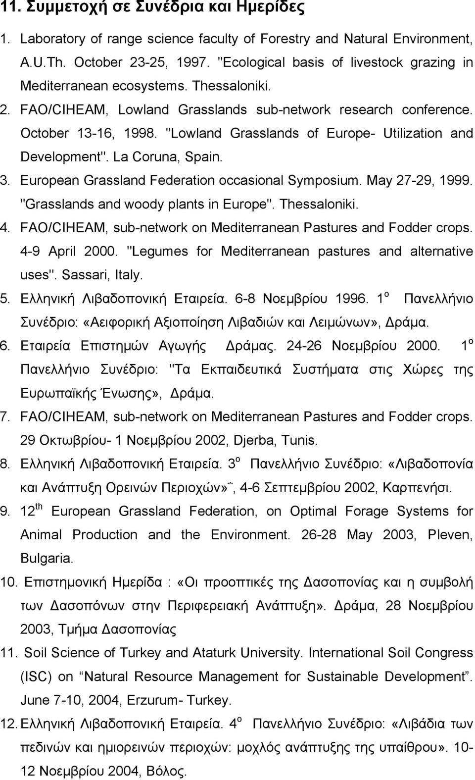 "Lowland Grasslands of Europe- Utilization and Development". La Coruna, Spain. 3. European Grassland Federation occasional Symposium. May 27-29, 1999. "Grasslands and woody plants in Europe".