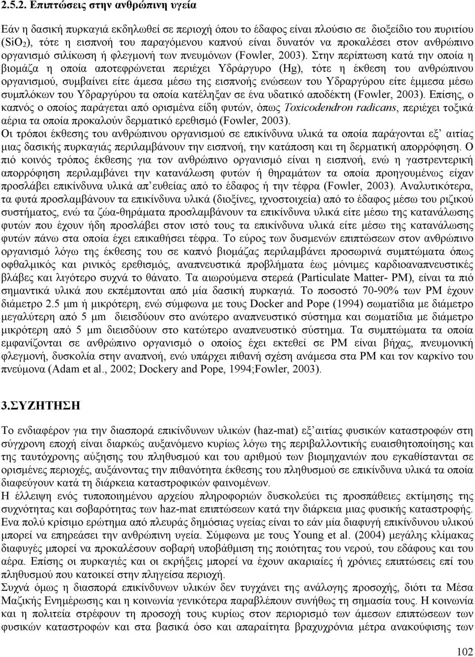 Στην περίπτωση κατά την οποία η βιοµάζα η οποία αποτεφρώνεται περιέχει Υδράργυρο (Hg), τότε η έκθεση του ανθρώπινου οργανισµού, συµβαίνει είτε άµεσα µέσω της εισπνοής ενώσεων του Υδραργύρου είτε