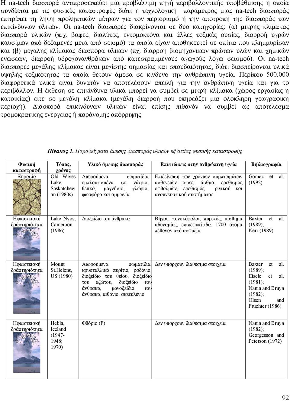 βαφές, διαλύτες, εντοµοκτόνα και άλλες τοξικές ουσίες, διαρροή υγρών καυσίµων από δεξαµενές µετά από σεισµό) τα οποία είχαν αποθηκευτεί σε σπίτια που πληµµυρίσαν και (β) µεγάλης κλίµακας διασπορά