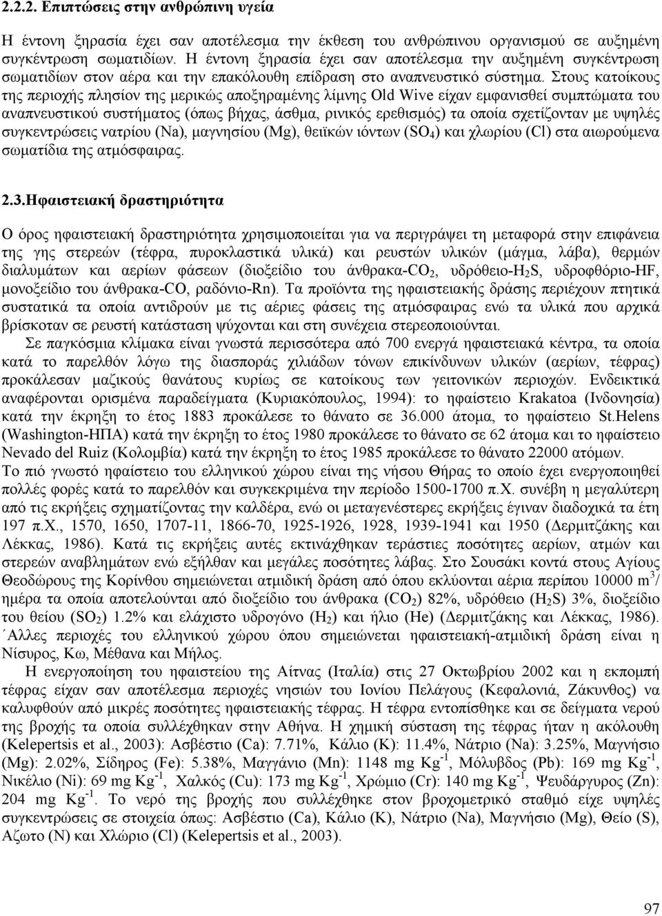 Στους κατοίκους της περιοχής πλησίον της µερικώς αποξηραµένης λίµνης Old Wive είχαν εµφανισθεί συµπτώµατα του αναπνευστικού συστήµατος (όπως βήχας, άσθµα, ρινικός ερεθισµός) τα οποία σχετίζονταν µε