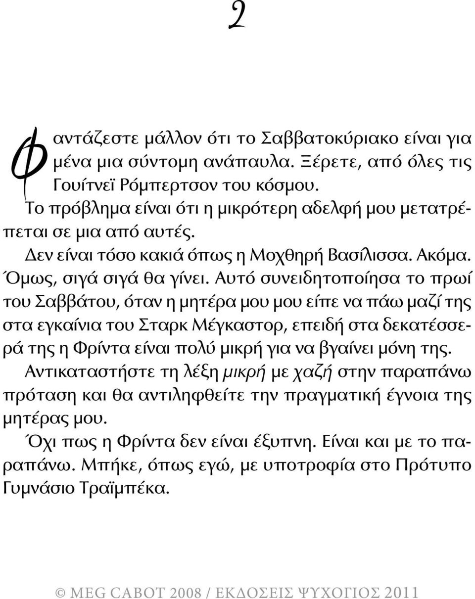 Αυτό συνειδητοποίησα το πρωί του Σαββάτου, όταν η μητέρα μου μου είπε να πάω μαζί της στα εγκαίνια του Σταρκ Μέγκαστορ, επειδή στα δεκατέσσερά της η Φρίντα είναι πολύ μικρή για να