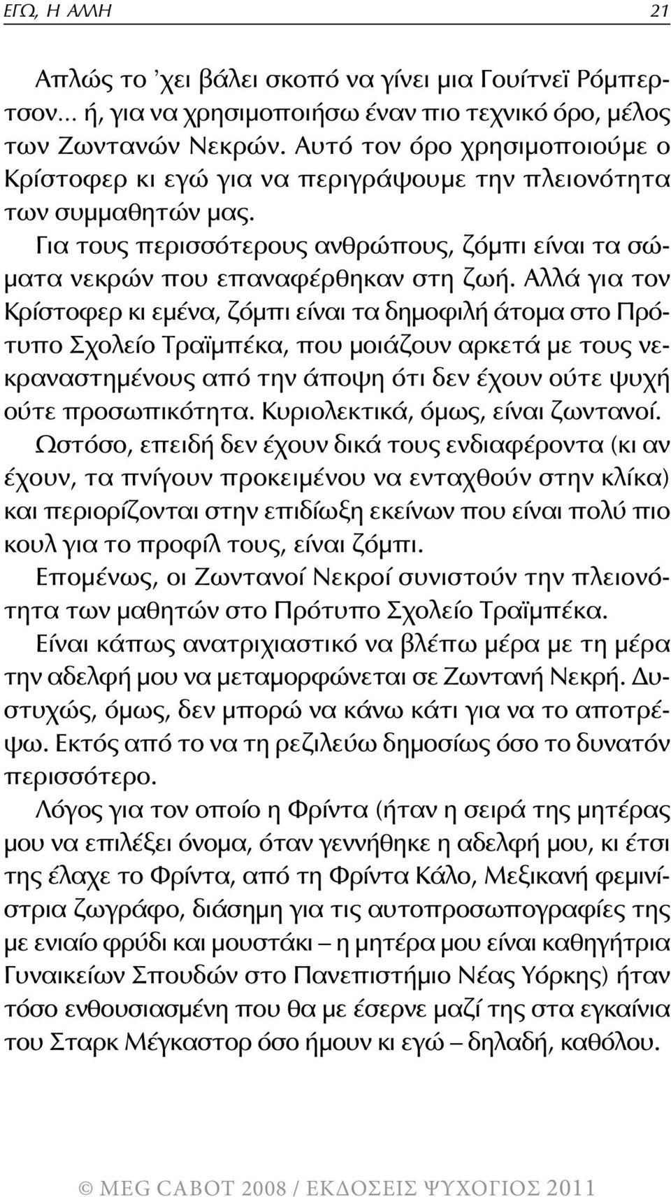 Αλλά για τον Κρίστοφερ κι εμένα, ζόμπι είναι τα δημοφιλή άτομα στο Πρότυπο Σχολείο Τραϊμπέκα, που μοιάζουν αρκετά με τους νεκραναστημένους από την άποψη ότι δεν έχουν ούτε ψυχή ούτε προσωπικότητα.