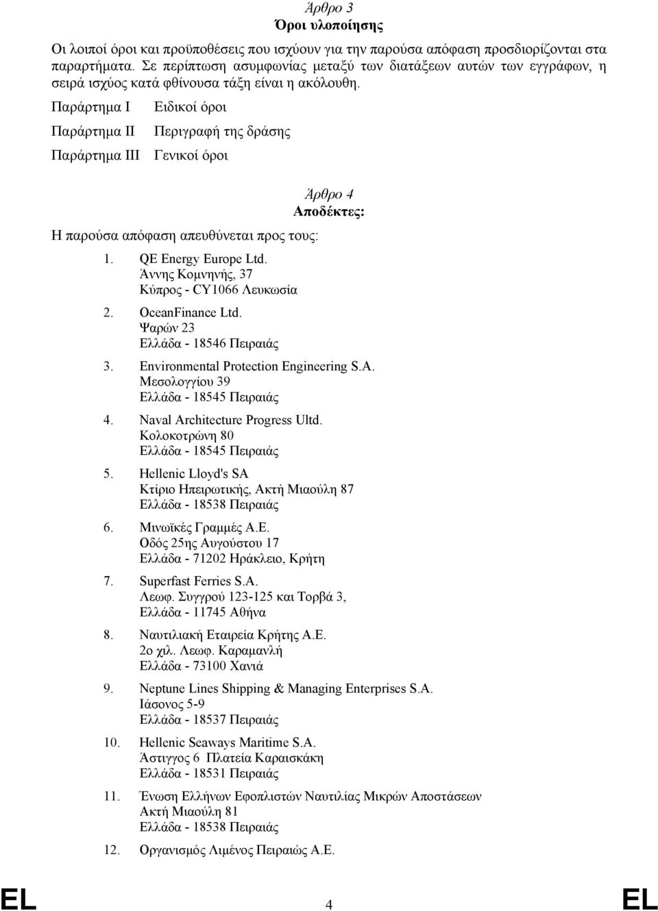 Παράρτημα I Ειδικοί όροι Παράρτημα II Περιγραφή της δράσης Παράρτημα III Γενικοί όροι Άρθρο 4 Αποδέκτες: Η παρούσα απόφαση απευθύνεται προς τους: 1. QE Energy Europe Ltd.