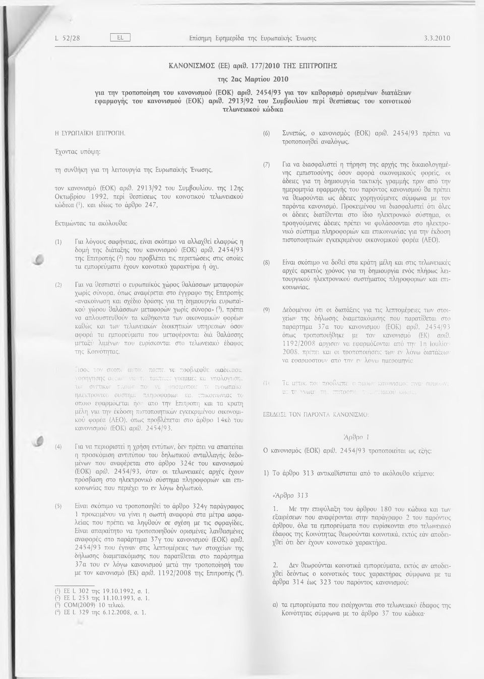 2913/92 του Συμβουλίου περί 9εσπίσεως του κοινοτικού τελωνειακού κώδικα Η ΕΥΡΩΠΑΪΚΗ ΕΠΙΤΡΟΠΉ, Έχοντας υπόψη: τη συνθήκη για τη λειτουργία της Ευρωπαϊκής Ένωσης, τον κανονισμό (ΕΟΚ) αριθ.