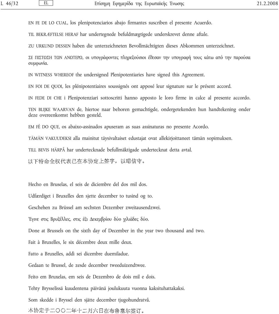 ΣΕ ΠΙΣΤΩΣΗ ΤΩΝ ΑΝΩΤΕΡΩ, οι υπογράφοντες πληρεξούσιοι έθεσαν την υπογραφή τους κάτω από την παρούσα συμφωνία. IN WITNESS WHEREOF the undersigned Plenipotentiaries have signed this Agreement.