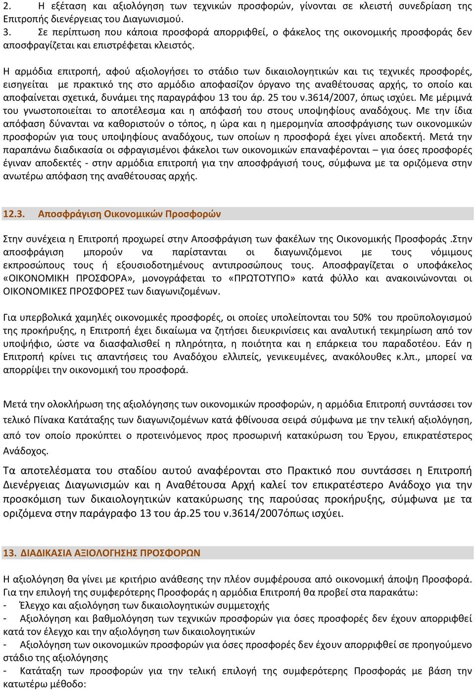 Η αρμόδια επιτροπή, αφού αξιολογήσει το στάδιο των δικαιολογητικών και τις τεχνικές προσφορές, εισηγείται με πρακτικό της στο αρμόδιο αποφασίζον όργανο της αναθέτουσας αρχής, το οποίο και αποφαίνεται