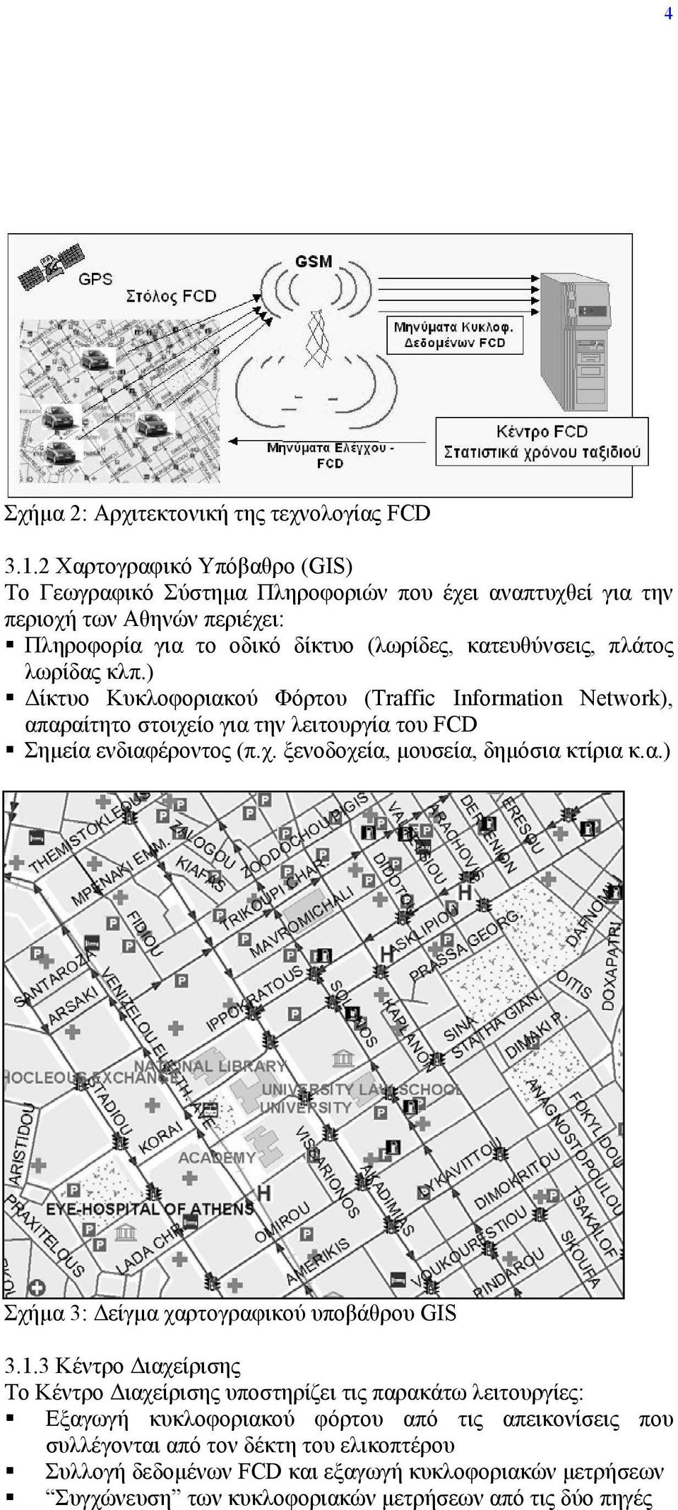 λωρίδας κλπ.) ίκτυο Κυκλοφοριακού Φόρτου (Traffic Information Network), απαραίτητο στοιχείο για την λειτουργία του FCD Σηµεία ενδιαφέροντος (π.χ. ξενοδοχεία, µουσεία, δηµόσια κτίρια κ.α.) Σχήµα 3: είγµα χαρτογραφικού υποβάθρου GIS 3.