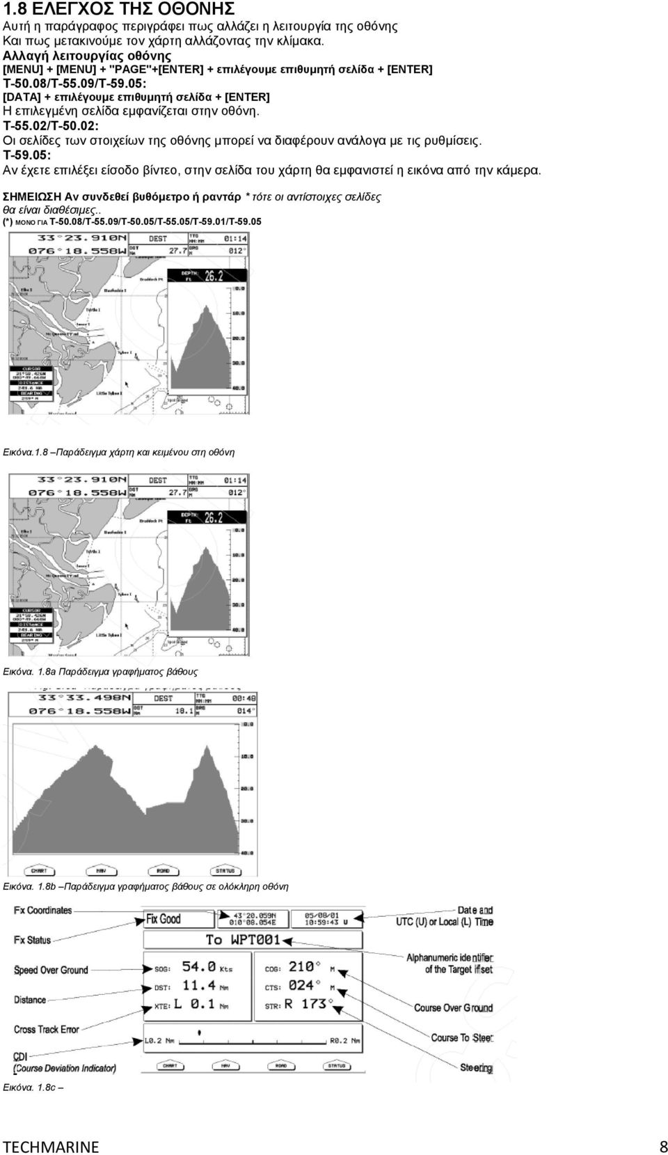 09/ [DATA] + επιλέγουμε επιθυμητή σελίδα + [ENTER] Η επιλεγμένη σελίδα εμφανίζεται στην οθόνη. T-55.02/T-50.02: Οι σελίδες των στοιχείων της οθόνης μπορεί να διαφέρουν ανάλογα με τις ρυθμίσεις.