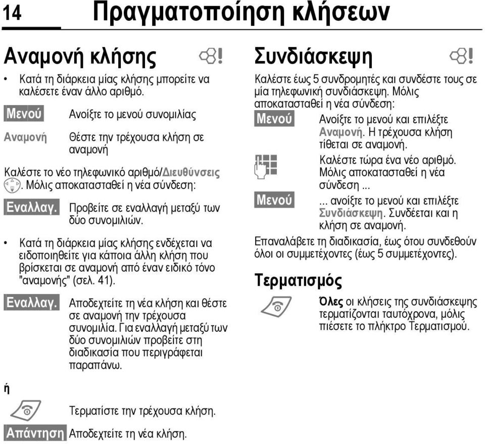 Προβείτε σε εναλλαγή µεταξύ των δύο συνοµιλιών. Κατά τη διάρκεια µίας κλήσης ενδέχεται να ειδοποιηθείτε για κάποια άλλη κλήση που βρίσκεται σε αναµονή από έναν ειδικό τόνο "αναµονής" (σελ. 41).