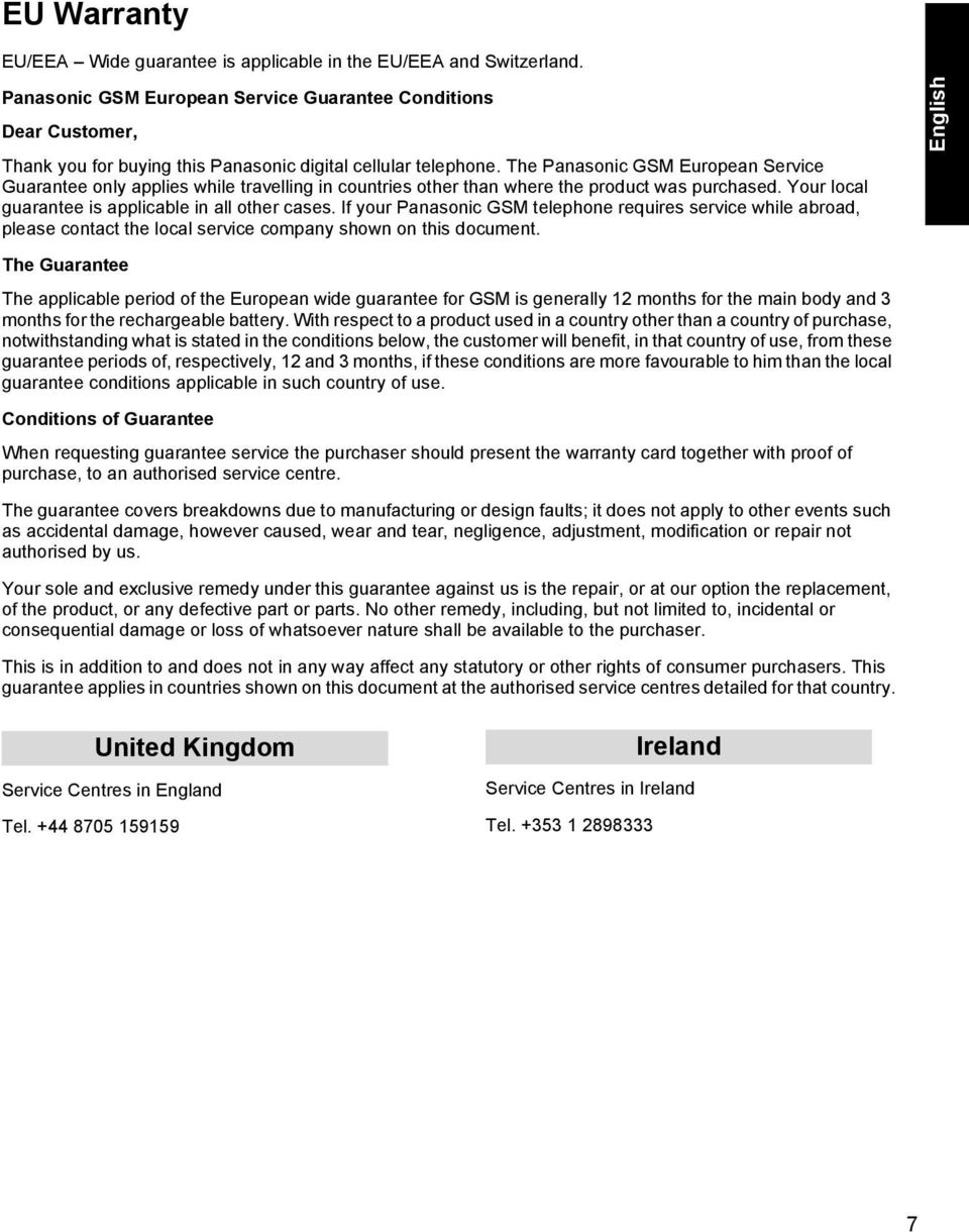 The Panasonic GSM European Service Guarantee only applies while travelling in countries other than where the product was purchased. Your local guarantee is applicable in all other cases.