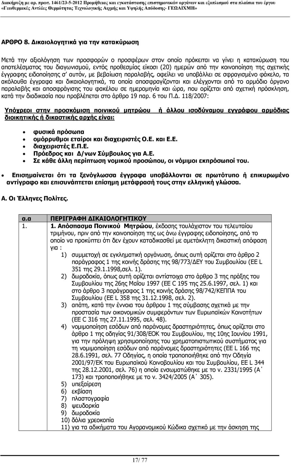 την κοινοποίηση της σχετικής έγγραφης ειδοποίησης σ αυτόν, με βεβαίωση παραλαβής, οφείλει να υποβάλλει σε σφραγισμένο φάκελο, τα ακόλουθα έγγραφα και δικαιολογητικά, τα οποία αποσφραγίζονται και