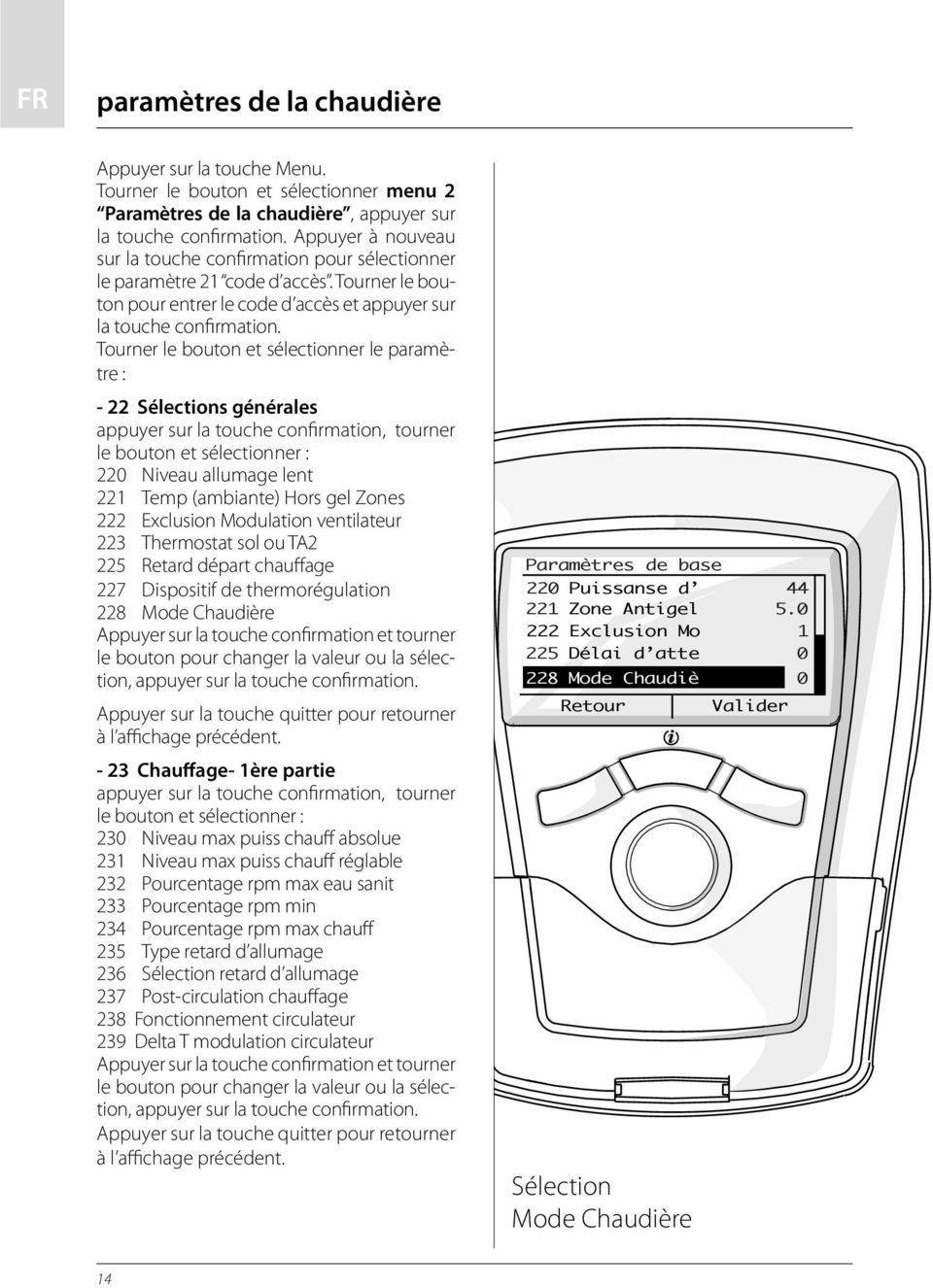 Tourner le bouton et sélectionner le paramètre : - 22 Sélections générales appuyer sur la touche confirmation, tourner le bouton et sélectionner : 220 Niveau allumage lent 221 Temp (ambiante) Hors