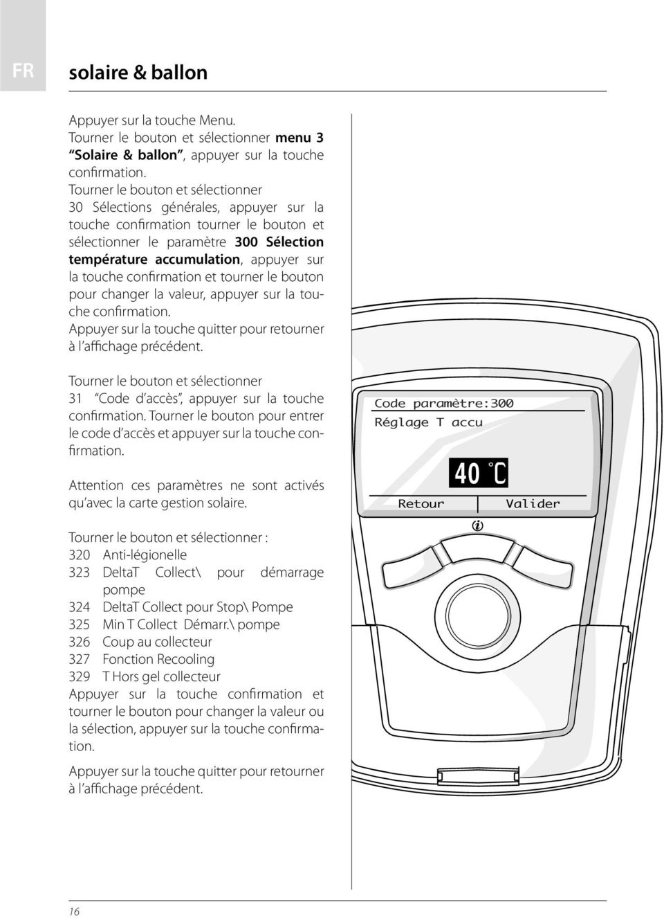 touche confirmation et tourner le bouton pour changer la valeur, appuyer sur la touche confirmation. Appuyer sur la touche quitter pour retourner à l affichage précédent.