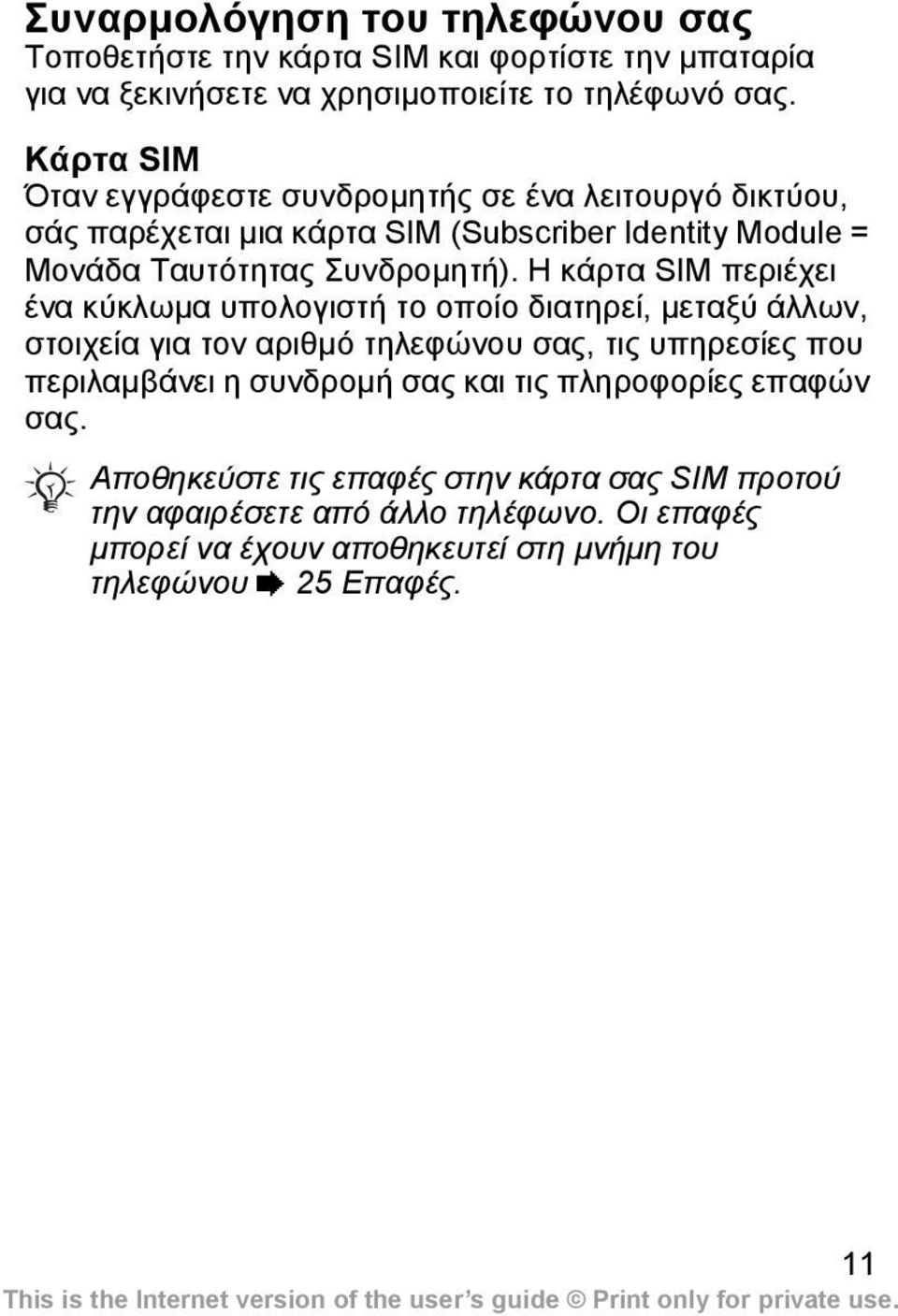 Η κάρτα SIM περιέχει ένα κύκλωµα υπολογιστή το οποίο διατηρεί, µεταξύ άλλων, στοιχεία για τον αριθµό τηλεφώνου σας, τις υπηρεσίες που περιλαµβάνει η συνδροµή