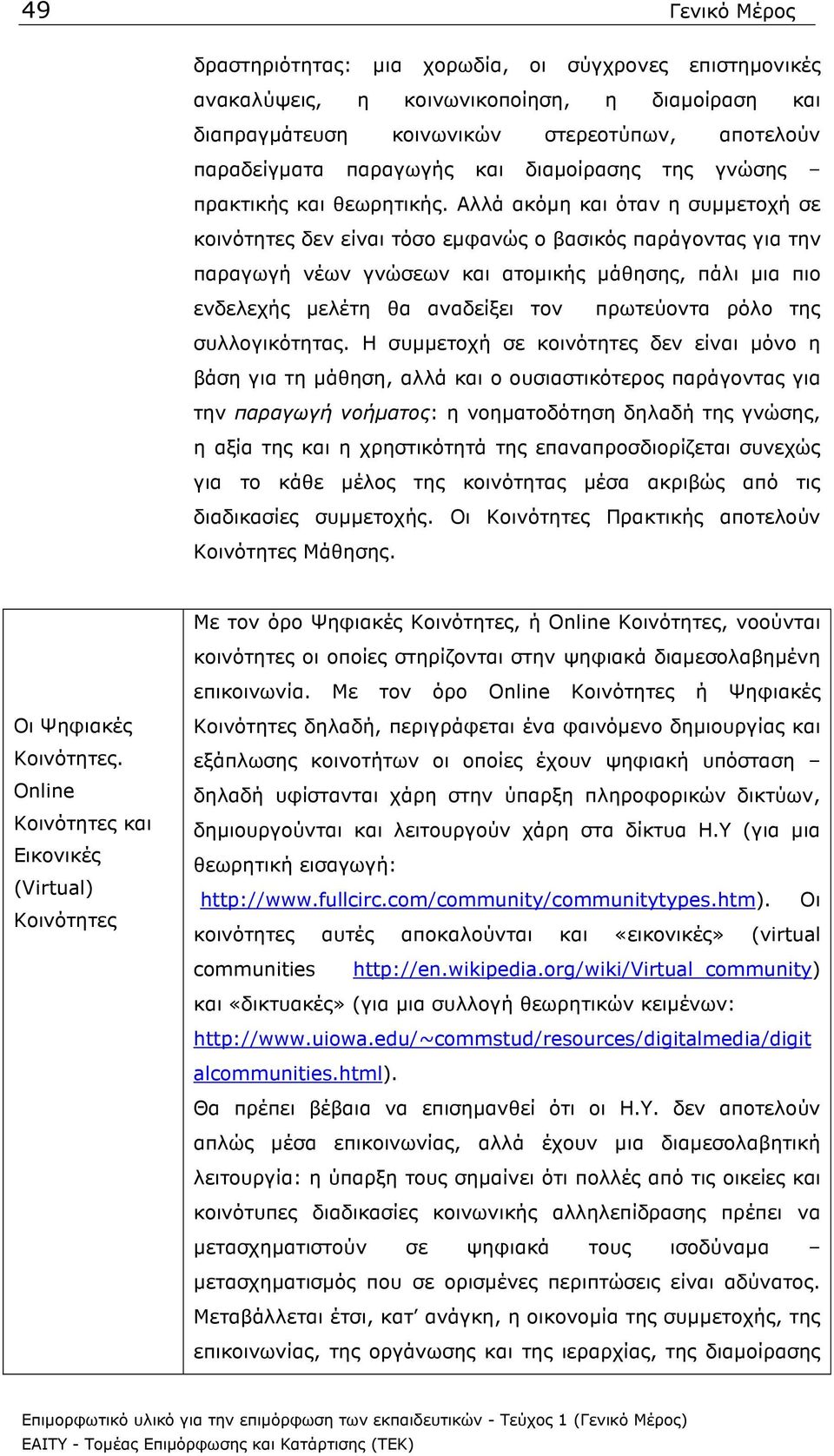 Αλλά ακόµη και όταν η συµµετοχή σε κοινότητες δεν είναι τόσο εµφανώς ο βασικός παράγοντας για την παραγωγή νέων γνώσεων και ατοµικής µάθησης, πάλι µια πιο ενδελεχής µελέτη θα αναδείξει τον πρωτεύοντα