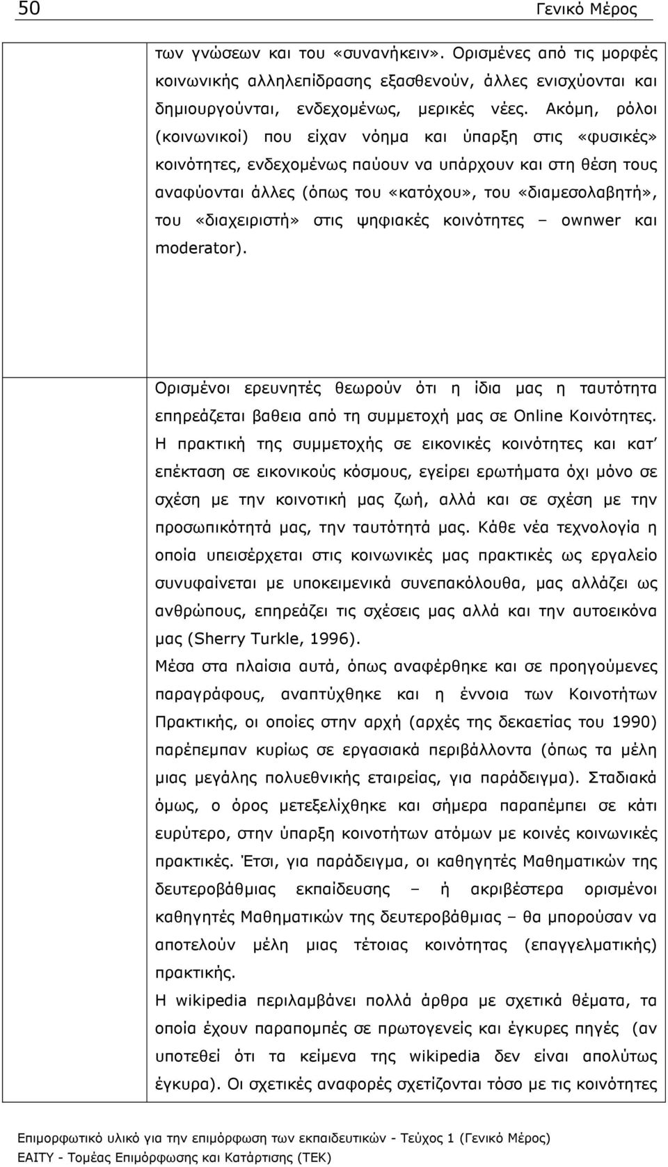 «διαχειριστή» στις ψηφιακές κοινότητες ownwer και moderator). Ορισµένοι ερευνητές θεωρούν ότι η ίδια µας η ταυτότητα επηρεάζεται βαθεια από τη συµµετοχή µας σε Online Κοινότητες.