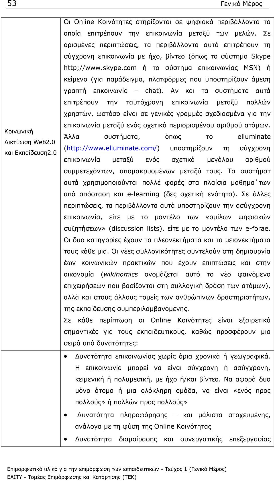 com ή το σύστηµα επικοινωνίας MSN) ή κείµενο (για παράδειγµα, πλατφόρµες που υποστηρίζουν άµεση γραπτή επκοινωνία chat).