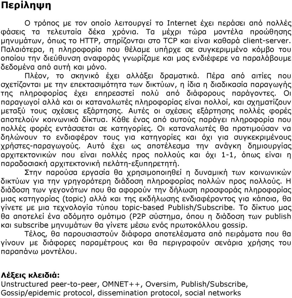 Παλαιότερα, η πληροφορία που θέλαµε υπήρχε σε συγκεριµµένο κόµβο του οποίου την διεύθυνση αναφοράς γνωρίζαµε και µας ενδιέφερε να παραλάβουµε δεδοµένα από αυτή και µόνο.