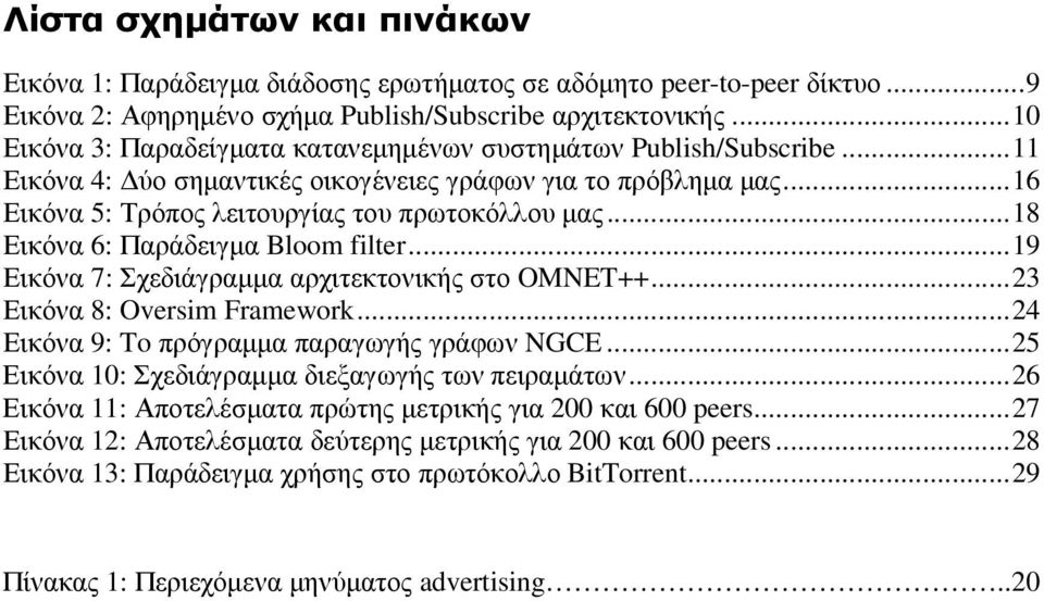 ..18 Εικόνα 6: Παράδειγµα Bloom filter...19 Εικόνα 7: Σχεδιάγραµµα αρχιτεκτονικής στο OMNET++...23 Εικόνα 8: Oversim Framework...24 Εικόνα 9: To πρόγραµµα παραγωγής γράφων NGCE.