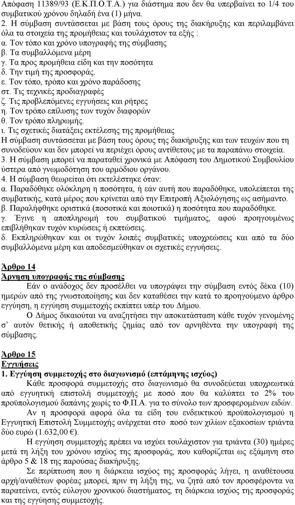 Τα συμβαλλόμενα μέρη γ. Τα προς προμήθεια είδη και την ποσότητα δ. Την τιμή της προσφοράς. ε. Τον τόπο, τρόπο και χρόνο παράδοσης στ. Τις τεχνικές προδιαγραφές ζ.