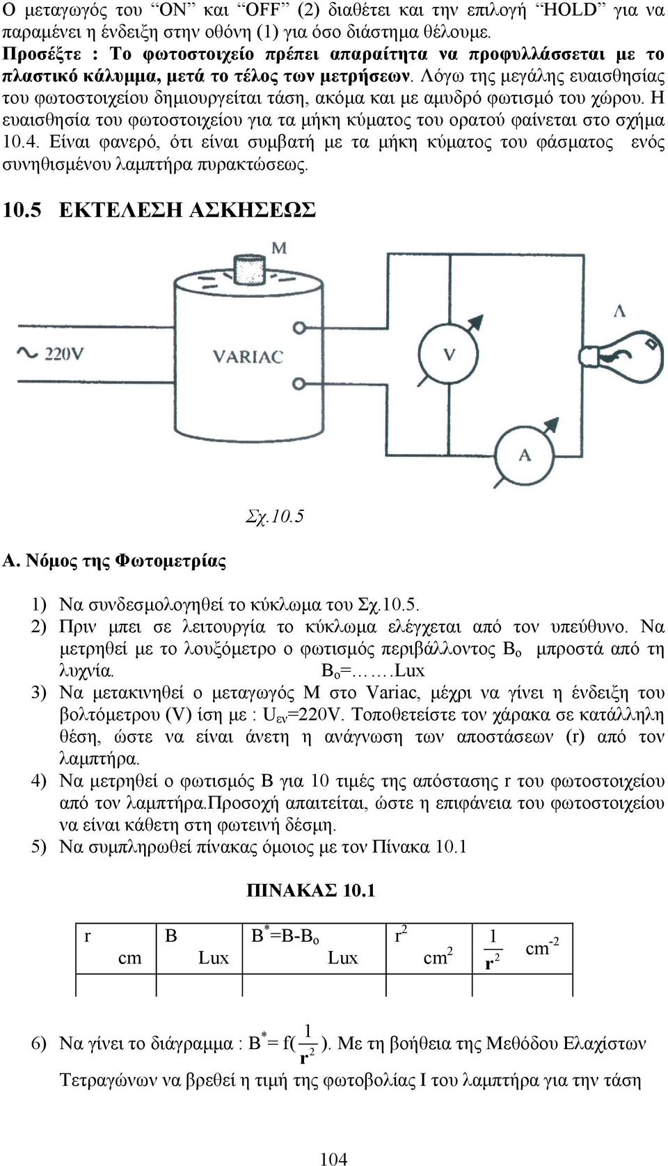 Λόγω της µεγάλης ευαισθησίας του φωτοστοιχείου δηµιουργείται τάση, ακόµα και µε αµυδρό φωτισµό του χώρου. Η ευαισθησία του φωτοστοιχείου για τα µήκη κύµατος του ορατού φαίνεται στο σχήµα 10.4.