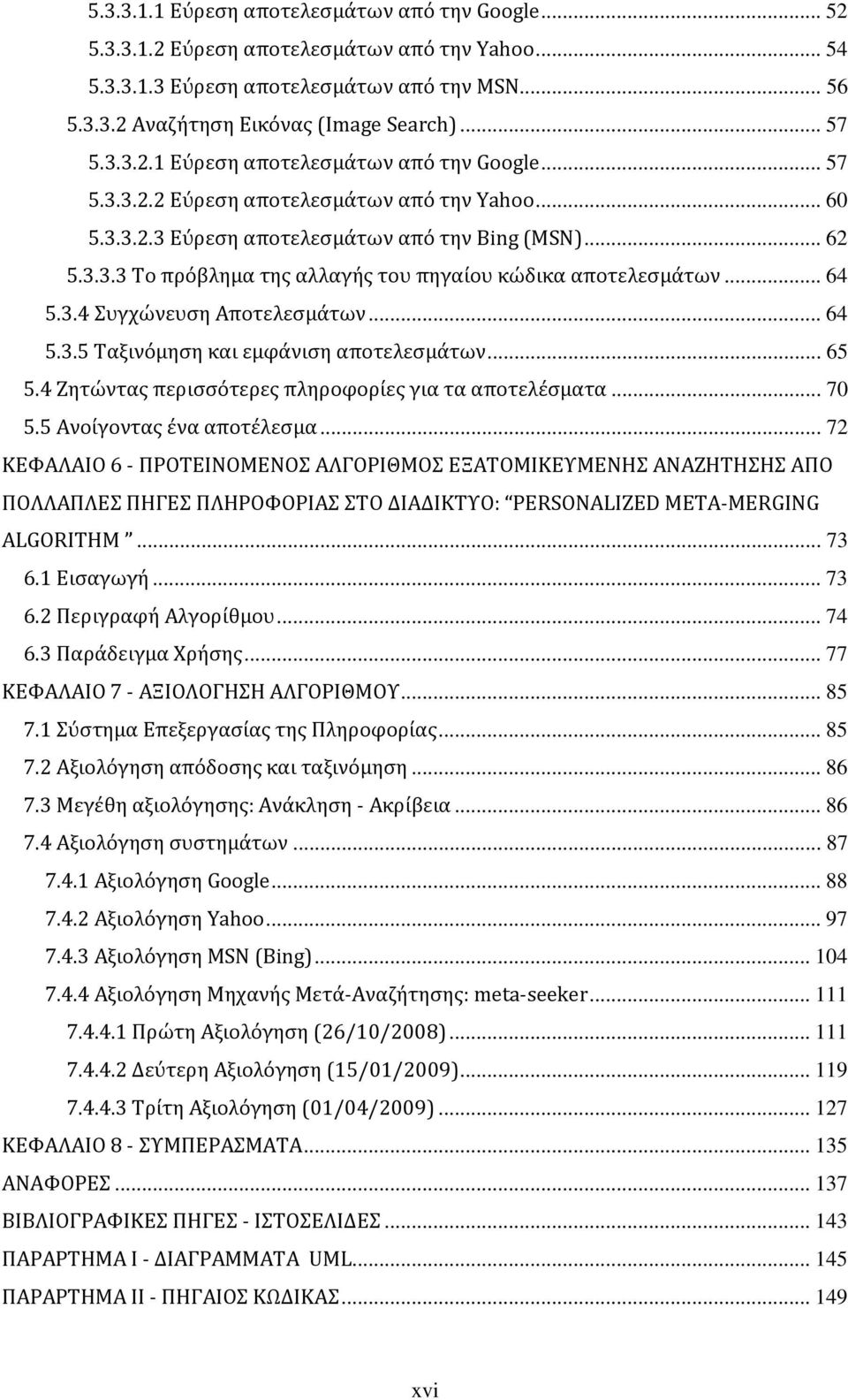 .. 64 5.3.4 Συγχώνευση Αποτελεσμάτων... 64 5.3.5 Ταξινόμηση και εμφάνιση αποτελεσμάτων... 65 5.4 Ζητώντας περισσότερες πληροφορίες για τα αποτελέσματα... 70 5.5 Ανοίγοντας ένα αποτέλεσμα.