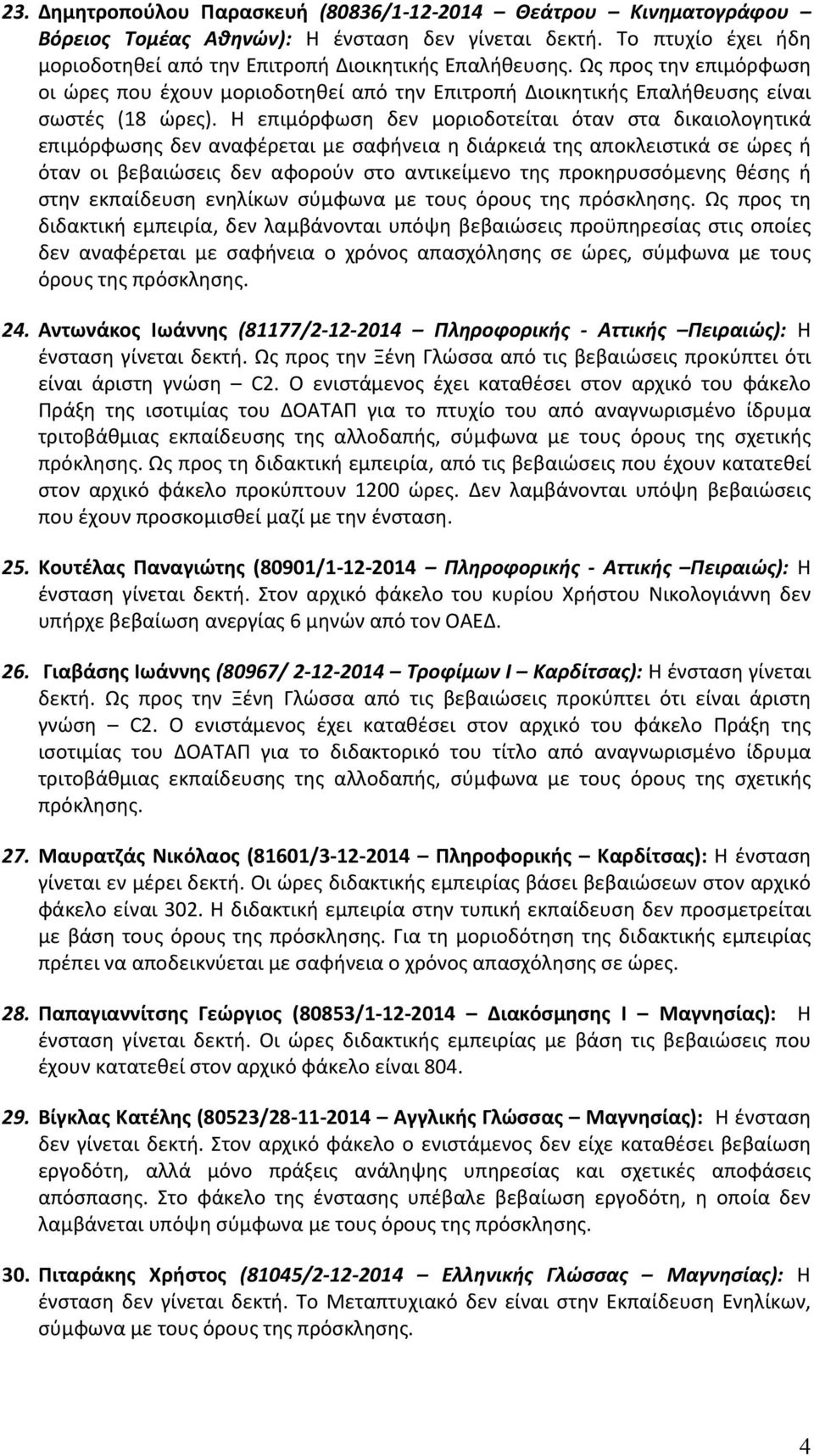 Η επιμόρφωση δεν μοριοδοτείται όταν στα δικαιολογητικά επιμόρφωσης δεν αναφέρεται με σαφήνεια η διάρκειά της αποκλειστικά σε ώρες ή όταν οι βεβαιώσεις δεν αφορούν στο αντικείμενο της προκηρυσσόμενης